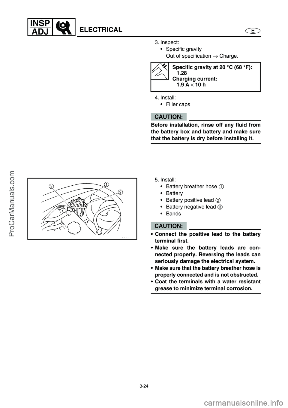 YAMAHA VX110 2005 Manual PDF 3-24
E
INSP
ADJ
ELECTRICAL
3. Inspect:
Specific gravity
Out of specification →
Charge.
4. Install:
Filler caps
CAUTION:
Before installation, rinse off any fluid from
the battery box and battery a YAMAHA VX110 2005 Manual PDF 3-24
E
INSP
ADJ
ELECTRICAL
3. Inspect:
Specific gravity
Out of specification →
Charge.
4. Install:
Filler caps
CAUTION:
Before installation, rinse off any fluid from
the battery box and battery a