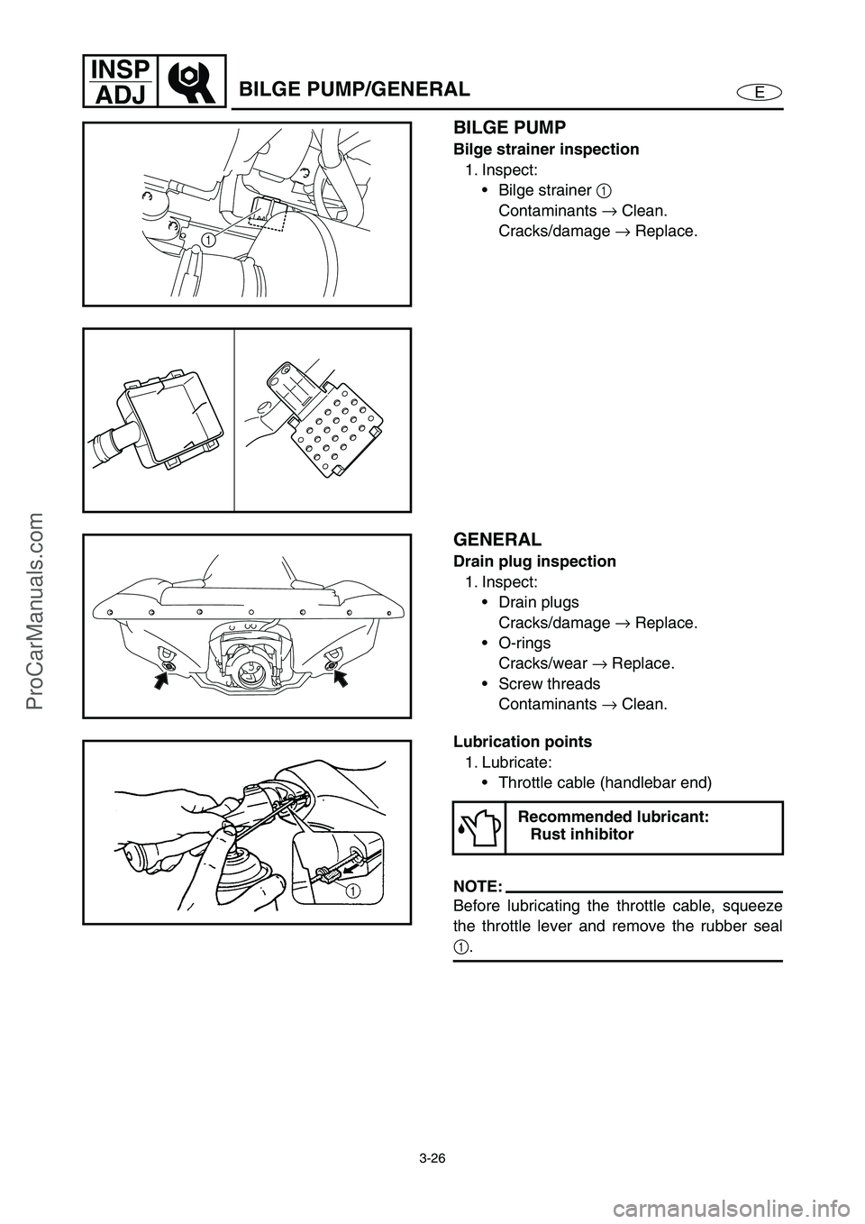 YAMAHA VX110 2005 Manual PDF 3-26
E
INSP
ADJ
BILGE PUMP/GENERAL
BILGE PUMP
Bilge strainer inspection
1. Inspect:
Bilge strainer 1
Contaminants →
Clean.
Cracks/damage →
Replace.
1
GENERAL
Drain plug inspection
1. Inspect: YAMAHA VX110 2005 Manual PDF 3-26
E
INSP
ADJ
BILGE PUMP/GENERAL
BILGE PUMP
Bilge strainer inspection
1. Inspect:
Bilge strainer 1
Contaminants →
Clean.
Cracks/damage →
Replace.
1
GENERAL
Drain plug inspection
1. Inspect: