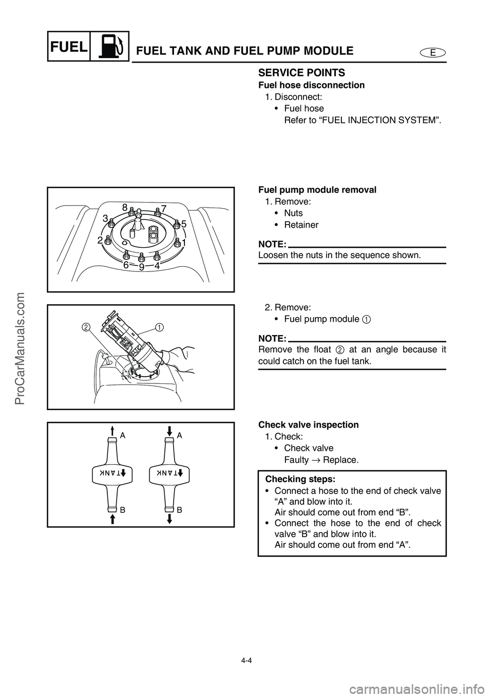 YAMAHA VX110 2005 Manual Online 4-4
EFUELFUEL TANK AND FUEL PUMP MODULE
SERVICE POINTS
Fuel hose disconnection
1. Disconnect:
Fuel hose
Refer to “FUEL INJECTION SYSTEM”.
Fuel pump module removal
1. Remove:
Nuts
Retainer
NOTE: YAMAHA VX110 2005 Manual Online 4-4
EFUELFUEL TANK AND FUEL PUMP MODULE
SERVICE POINTS
Fuel hose disconnection
1. Disconnect:
Fuel hose
Refer to “FUEL INJECTION SYSTEM”.
Fuel pump module removal
1. Remove:
Nuts
Retainer
NOTE: