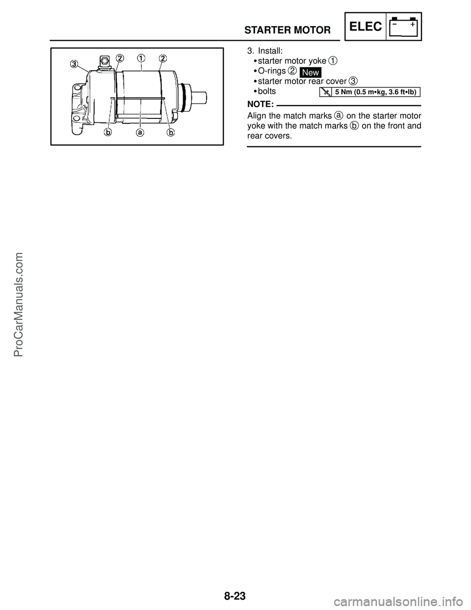 YAMAHA YZF-R1SC 2004  Service Manual 8-23
STARTER MOTORELEC
5 Nm (0.5 mkg, 3.6 ftlb)
NOTE: 3. Install:
starter motor yoke 
1
O-rings 2 New
starter motor rear cover 
3
bolts 
Align the match marks 
a on the starter motor
yoke with t