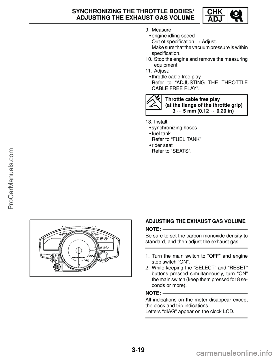 YAMAHA YZF-R1SC 2004  Service Manual 3-19
SYNCHRONIZING THE THROTTLE BODIES /
ADJUSTING THE EXHAUST GAS VOLUMECHK
ADJ
NOTE:
NOTE: 9. Measure:
engine idling speed
Out of specification  Adjust.
Make sure that the vacuum pressure is withi