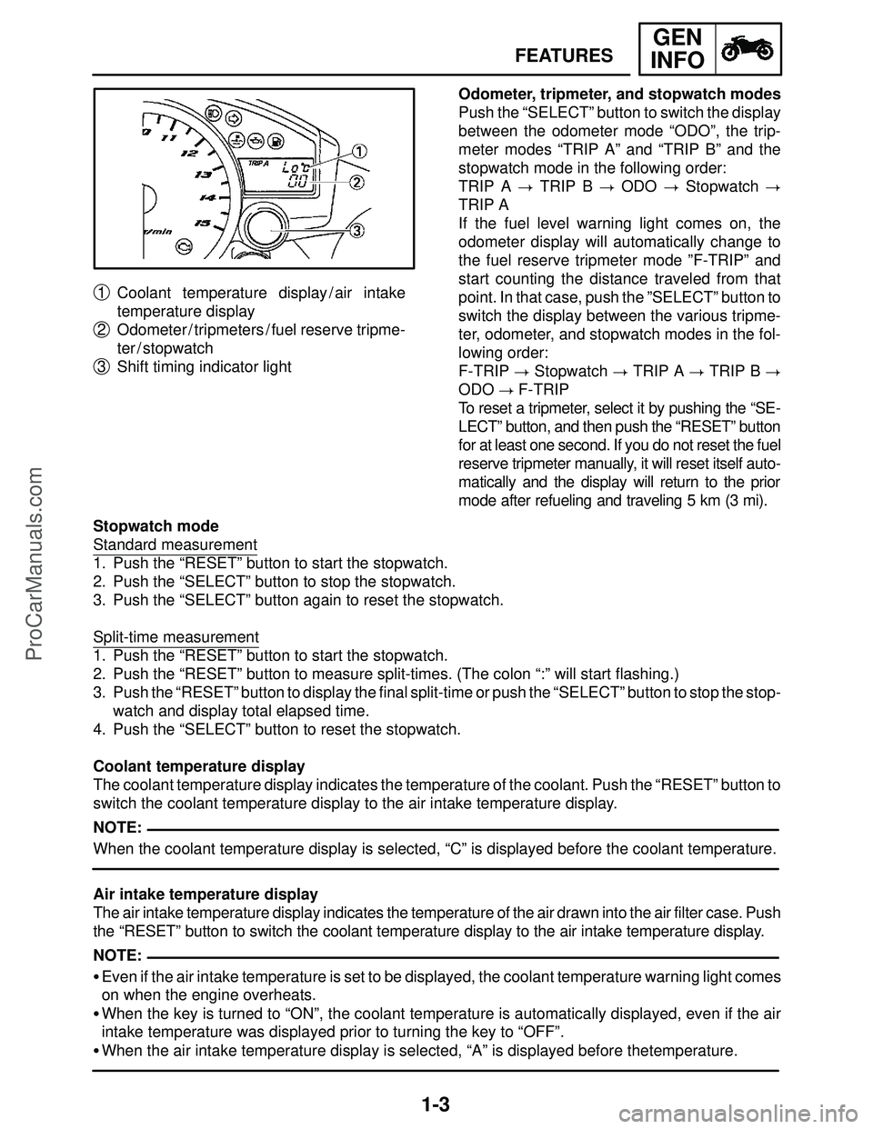 YAMAHA YZF-R1S 2004  Service Manual 1-3
FEATURES
GEN
INFO
1 Coolant temperature display / air intake
temperature display
2 Odometer / tripmeters / fuel reserve tripme-
ter / stopwatch
3 Shift timing indicator light
NOTE:
NOTE:Odometer, 