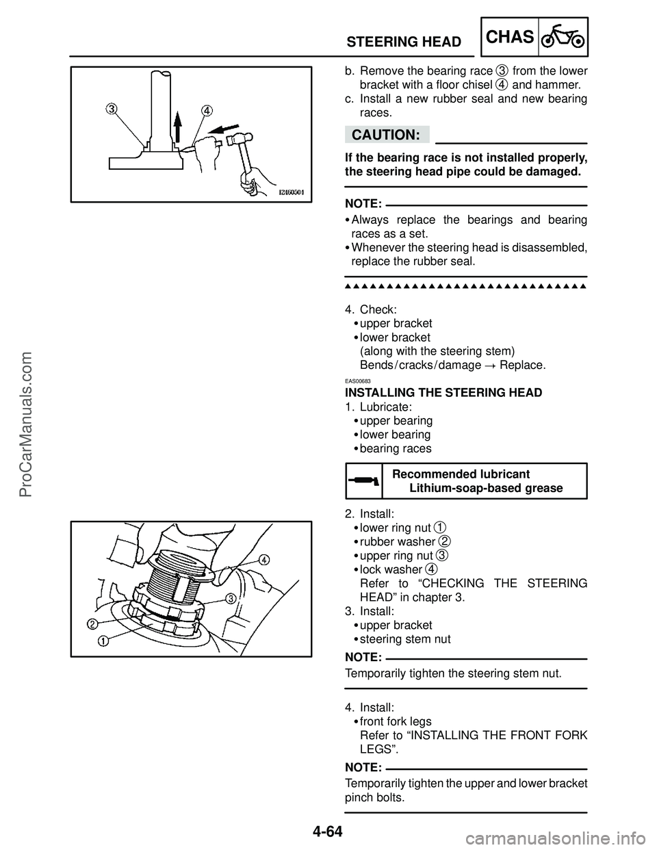 YAMAHA YZF-R1S 2004 User Guide 4-64
STEERING HEADCHAS
CAUTION:
NOTE:
NOTE:
NOTE: b. Remove the bearing race 
3 from the lower
bracket with a floor chisel 
4 and hammer.
c. Install a new rubber seal and new bearing
races.
If the bea