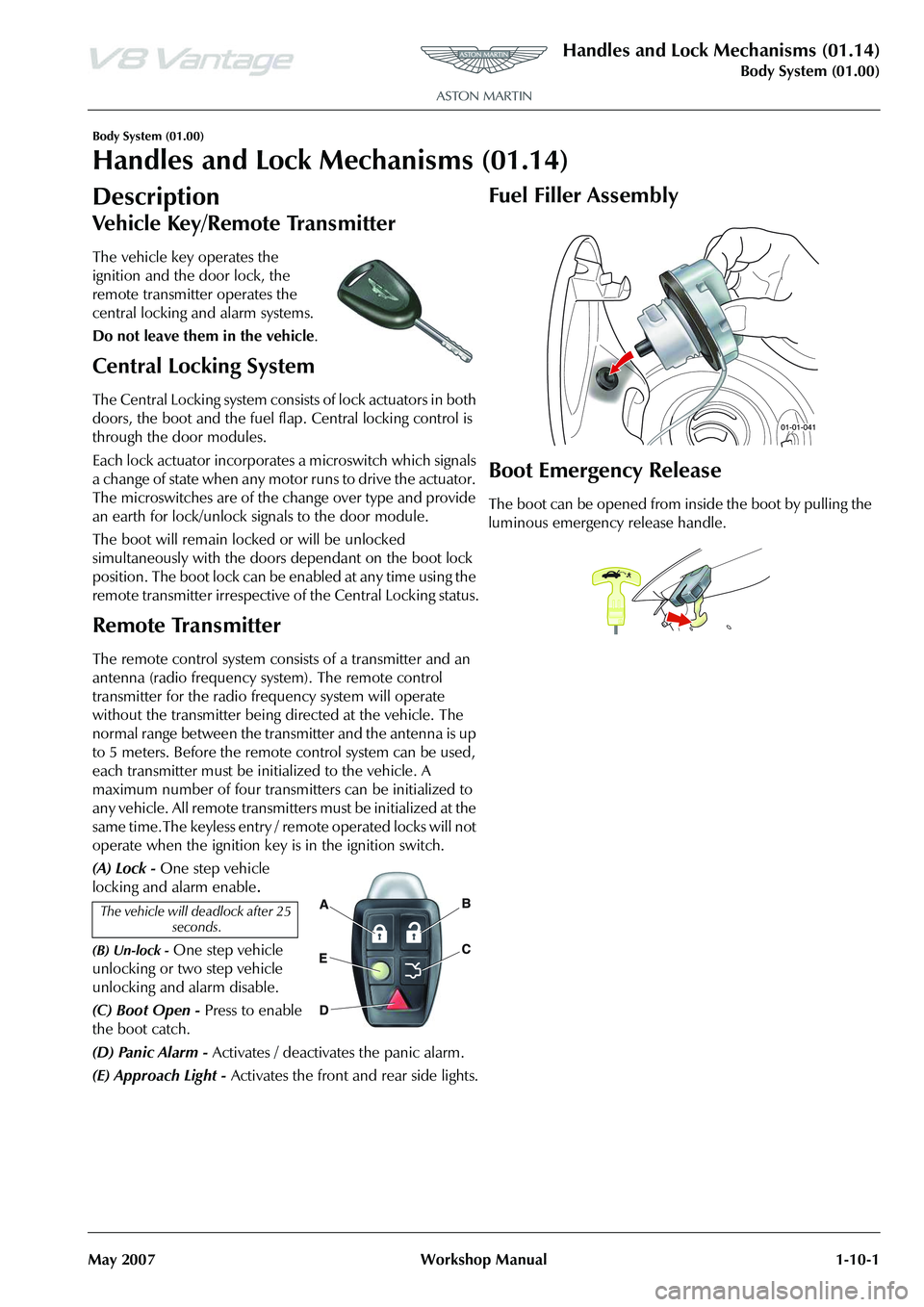 ASTON MARTIN V8 VANTAGE 2010  Workshop Manual Handles and Lock Mechanisms (01.14)
Body System (01.00)
May 2007 Workshop Manual 1-10-1
Body System (01.00)
Handles and Lock Mechanisms (01.14)
Description
The vehicle key operates the 
ignition and t