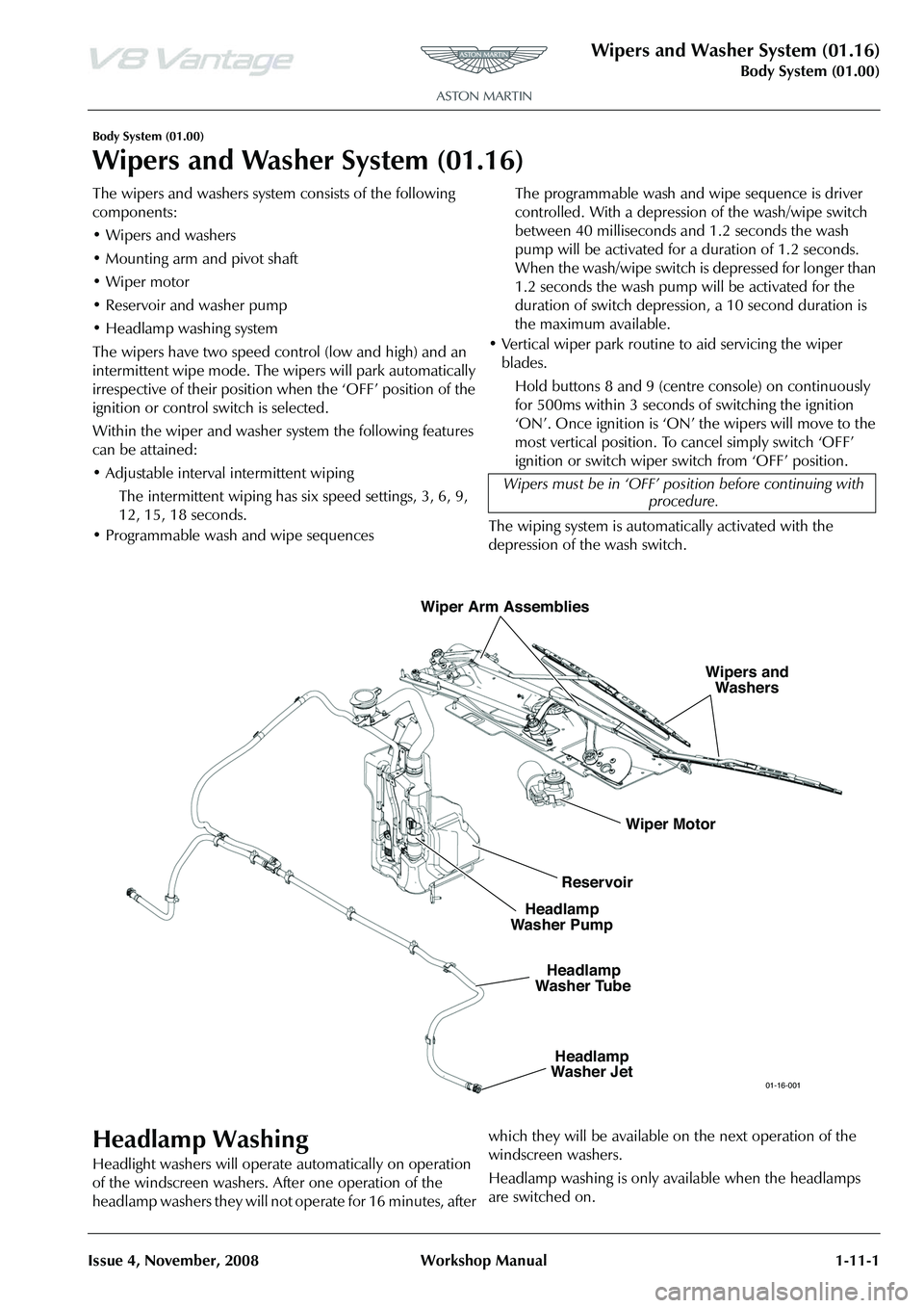 ASTON MARTIN V8 VANTAGE 2010 User Guide Wipers and Washer System (01.16)
Body System (01.00)
Issue 4, November, 2008 Workshop Manual 1-11-1
Body System (01.00)
Wipers and Washer System (01.16)
The wipers and washers system consists of the f ASTON MARTIN V8 VANTAGE 2010 User Guide Wipers and Washer System (01.16)
Body System (01.00)
Issue 4, November, 2008 Workshop Manual 1-11-1
Body System (01.00)
Wipers and Washer System (01.16)
The wipers and washers system consists of the f