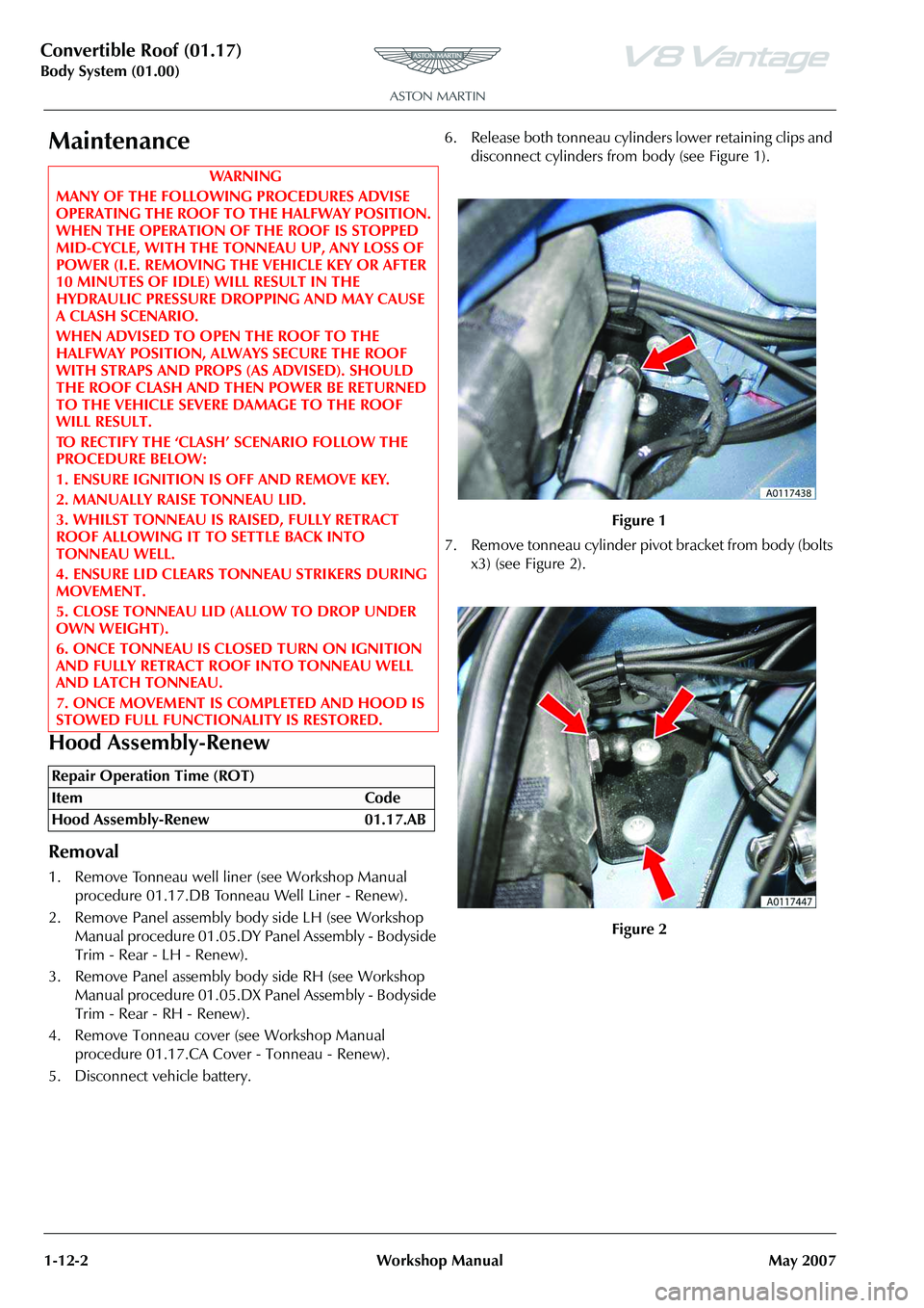 ASTON MARTIN V8 VANTAGE 2010  Workshop Manual Convertible Roof (01.17)
Body System (01.00)1-12-2 Workshop Manual May 2007
Maintenance
Hood Assembly-Renew
Removal
1. Remove Tonneau well liner (see Workshop Manual  procedure 01.17.DB Tonneau Well L