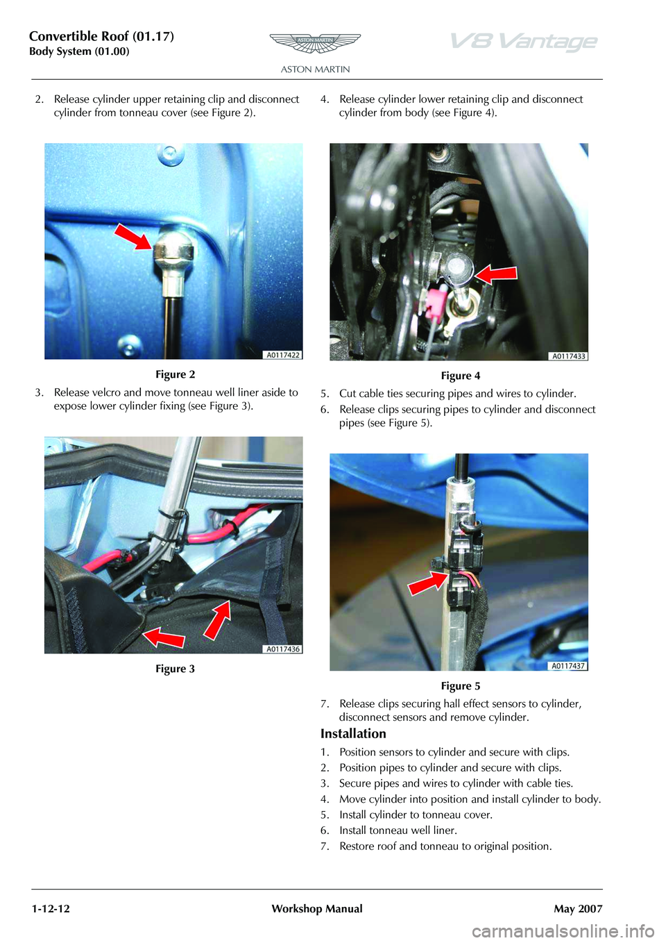 ASTON MARTIN V8 VANTAGE 2010 Manual PDF Convertible Roof (01.17)
Body System (01.00)1-12-12 Workshop Manual May 2007
2. Release cylinder upper retaining clip and disconnect cylinder from tonneau cover (see Figure 2).
3. Release velcro and ASTON MARTIN V8 VANTAGE 2010 Manual PDF Convertible Roof (01.17)
Body System (01.00)1-12-12 Workshop Manual May 2007
2. Release cylinder upper retaining clip and disconnect cylinder from tonneau cover (see Figure 2).
3. Release velcro and