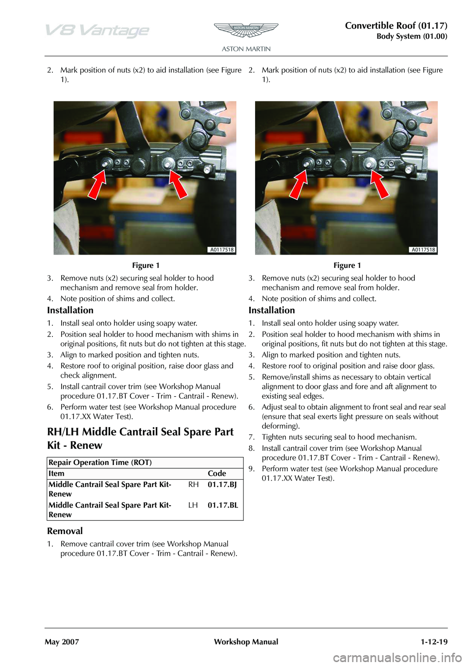 ASTON MARTIN V8 VANTAGE 2010 Owners Manual Convertible Roof (01.17)
Body System (01.00)
May 2007 Workshop Manual 1-12-19
2. Mark position of nuts (x2) to aid installation (see Figure
1).
3. Remove nuts (x2) securing seal holder to hood mech ASTON MARTIN V8 VANTAGE 2010 Owners Manual Convertible Roof (01.17)
Body System (01.00)
May 2007 Workshop Manual 1-12-19
2. Mark position of nuts (x2) to aid installation (see Figure
1).
3. Remove nuts (x2) securing seal holder to hood mech