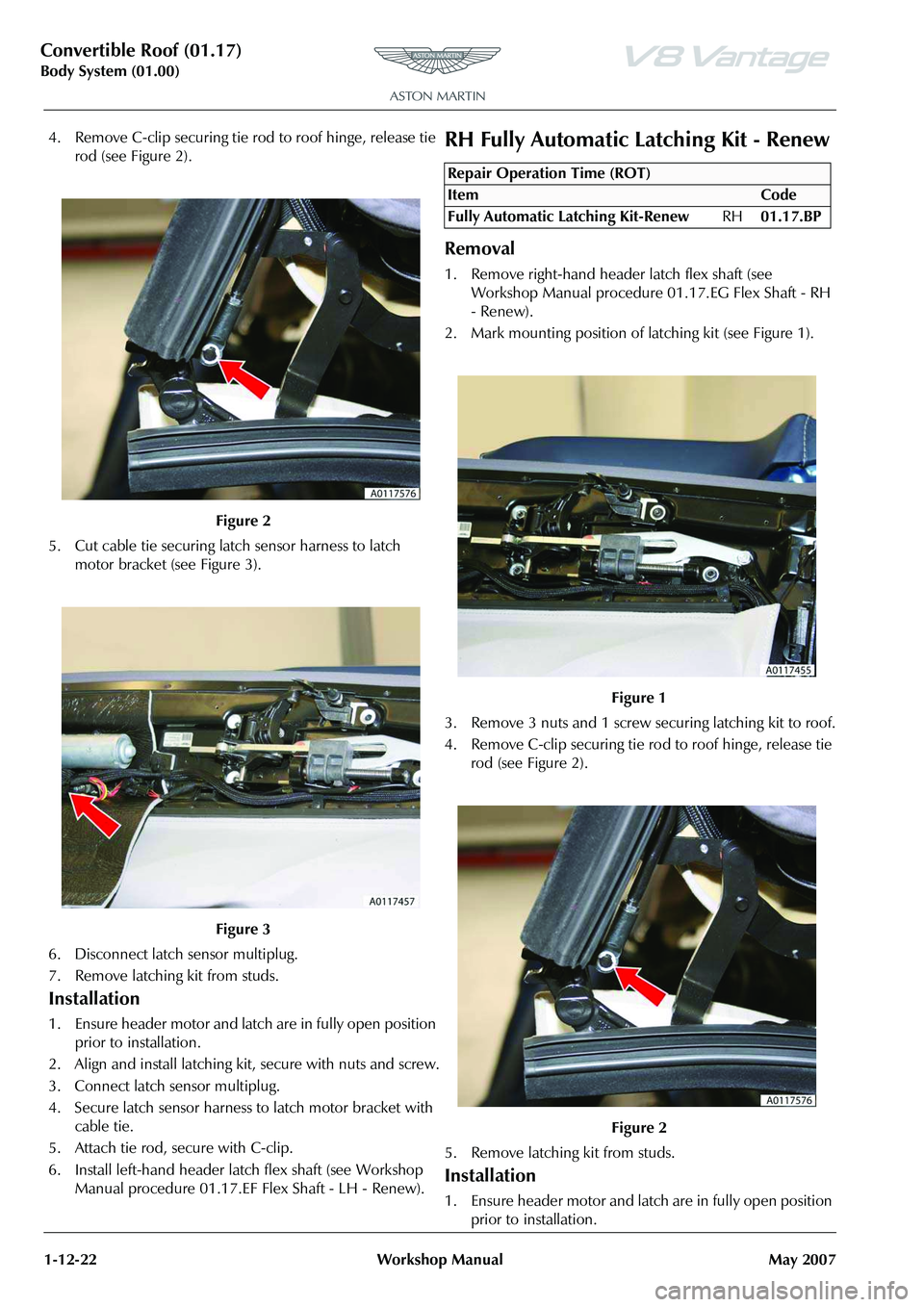 ASTON MARTIN V8 VANTAGE 2010 User Guide Convertible Roof (01.17)
Body System (01.00)1-12-22 Workshop Manual May 2007
4. Remove C-clip securing tie rod to roof hinge, release tie rod (see Figure 2).
5. Cut cable tie securing latch sensor ha ASTON MARTIN V8 VANTAGE 2010 User Guide Convertible Roof (01.17)
Body System (01.00)1-12-22 Workshop Manual May 2007
4. Remove C-clip securing tie rod to roof hinge, release tie rod (see Figure 2).
5. Cut cable tie securing latch sensor ha