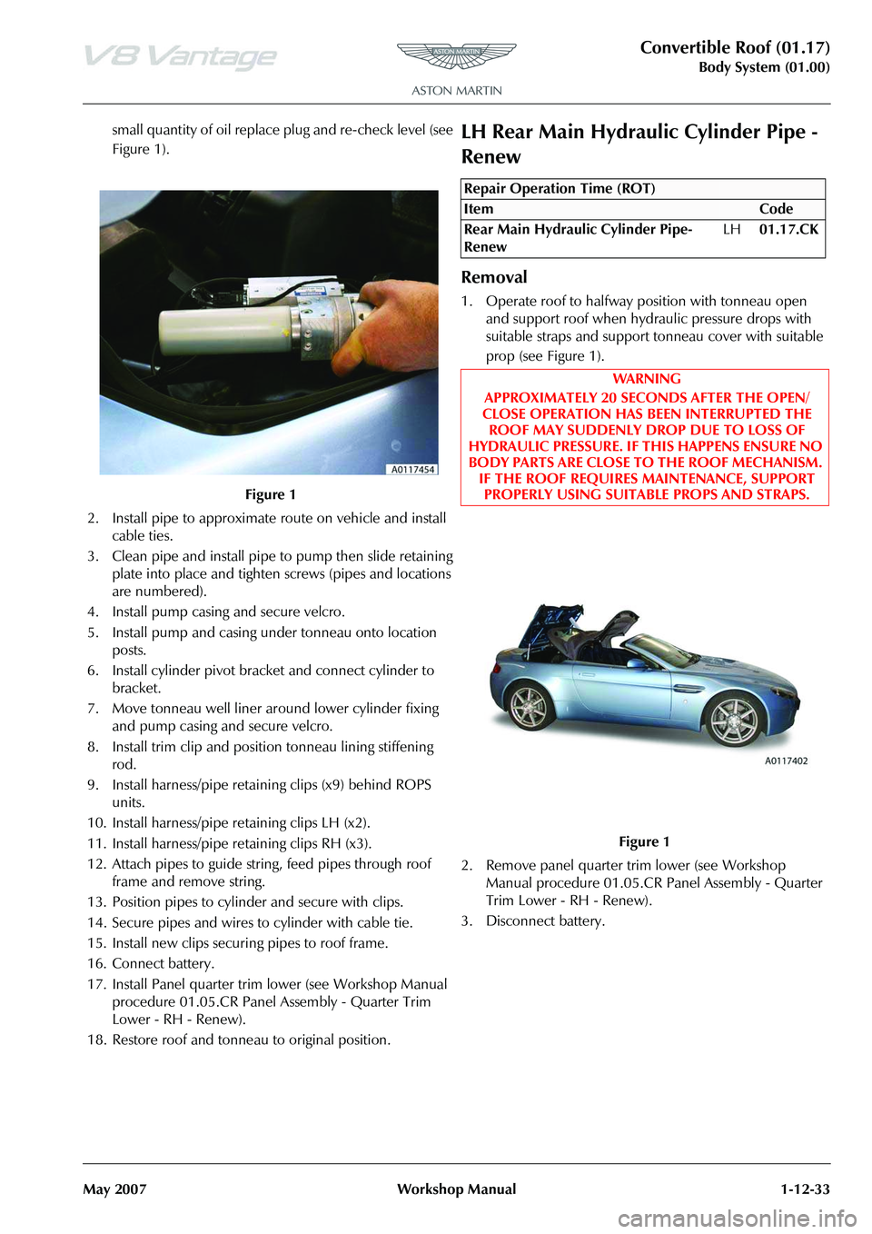 ASTON MARTIN V8 VANTAGE 2010  Workshop Manual Convertible Roof (01.17)
Body System (01.00)
May 2007 Workshop Manual 1-12-33
small quantity of oil replace plug and re-check level (see 
Figure 1).
2. Install pipe to approximate route on vehicle and