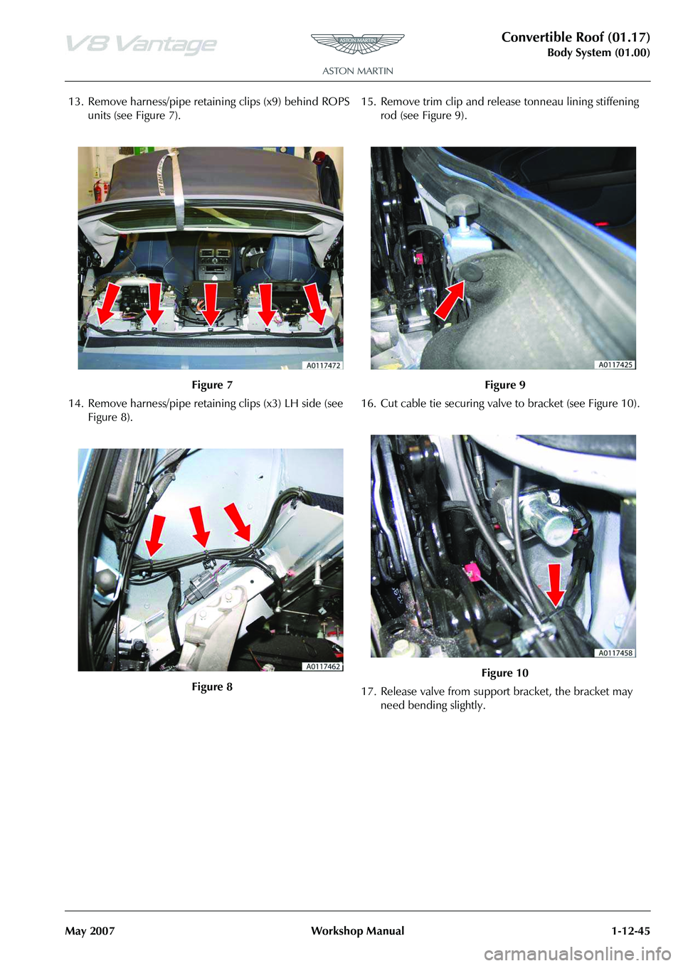 ASTON MARTIN V8 VANTAGE 2010 Workshop Manual Convertible Roof (01.17)
Body System (01.00)
May 2007 Workshop Manual 1-12-45
13. Remove harness/pipe retain ing clips (x9) behind ROPS
units (see Figure 7).
14. Remove harness/pipe retaining clips ( ASTON MARTIN V8 VANTAGE 2010 Workshop Manual Convertible Roof (01.17)
Body System (01.00)
May 2007 Workshop Manual 1-12-45
13. Remove harness/pipe retain ing clips (x9) behind ROPS
units (see Figure 7).
14. Remove harness/pipe retaining clips (