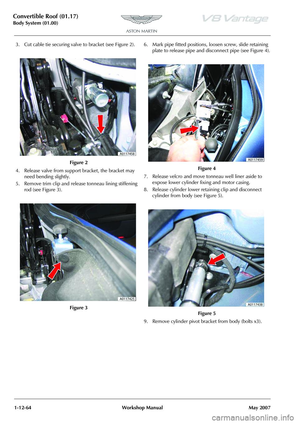 ASTON MARTIN V8 VANTAGE 2010 Owners Manual Convertible Roof (01.17)
Body System (01.00)1-12-64 Workshop Manual May 2007
3. Cut cable tie securing valve to bracket (see Figure 2).
4. Release valve from support bracket, the bracket may need ben ASTON MARTIN V8 VANTAGE 2010 Owners Manual Convertible Roof (01.17)
Body System (01.00)1-12-64 Workshop Manual May 2007
3. Cut cable tie securing valve to bracket (see Figure 2).
4. Release valve from support bracket, the bracket may need ben