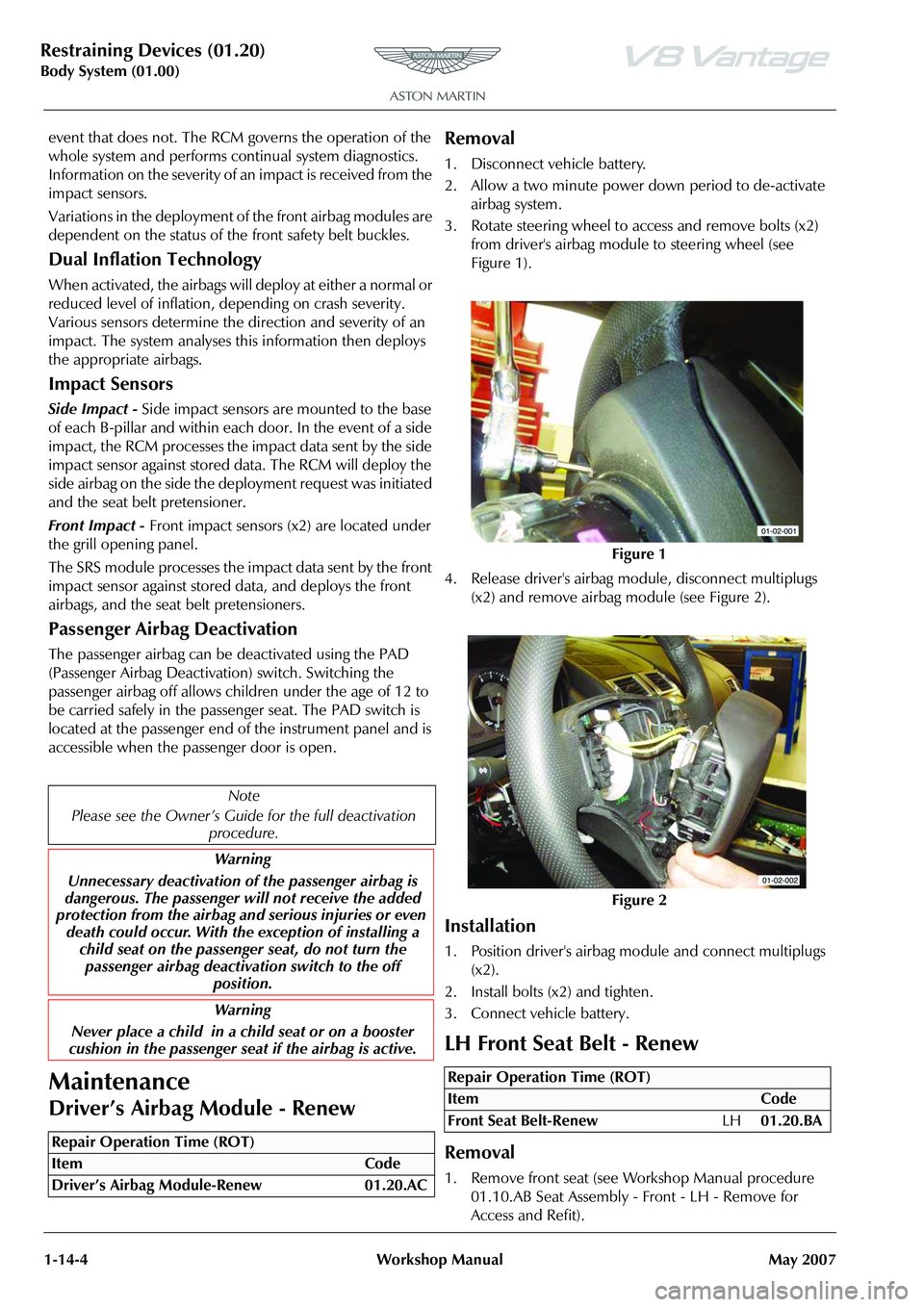 ASTON MARTIN V8 VANTAGE 2010 Owners Guide Restraining Devices (01.20)
Body System (01.00)1-14-4 Workshop Manual May 2007
event that does not. The RCM governs the operation of the 
whole system and performs continual system diagnostics. 
Infor
