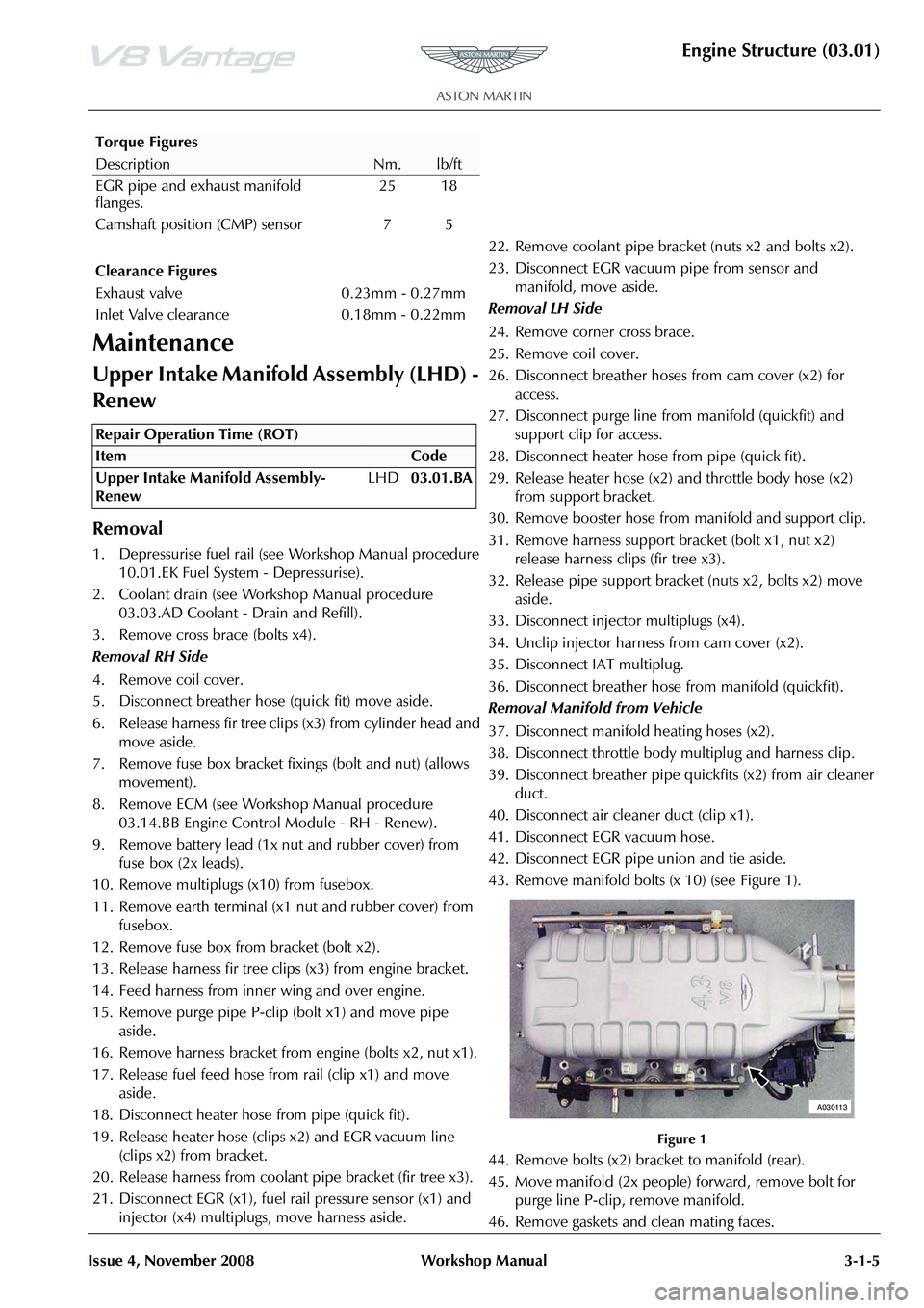 ASTON MARTIN V8 VANTAGE 2010  Workshop Manual Engine Structure (03.01)
Issue 4, November 2008Workshop Manual 3-1-5
Maintenance
Upper Intake Manifold Assembly (LHD) - 
Renew
Removal
1. Depressurise fuel rail (see Workshop Manual procedure 
10.01.E