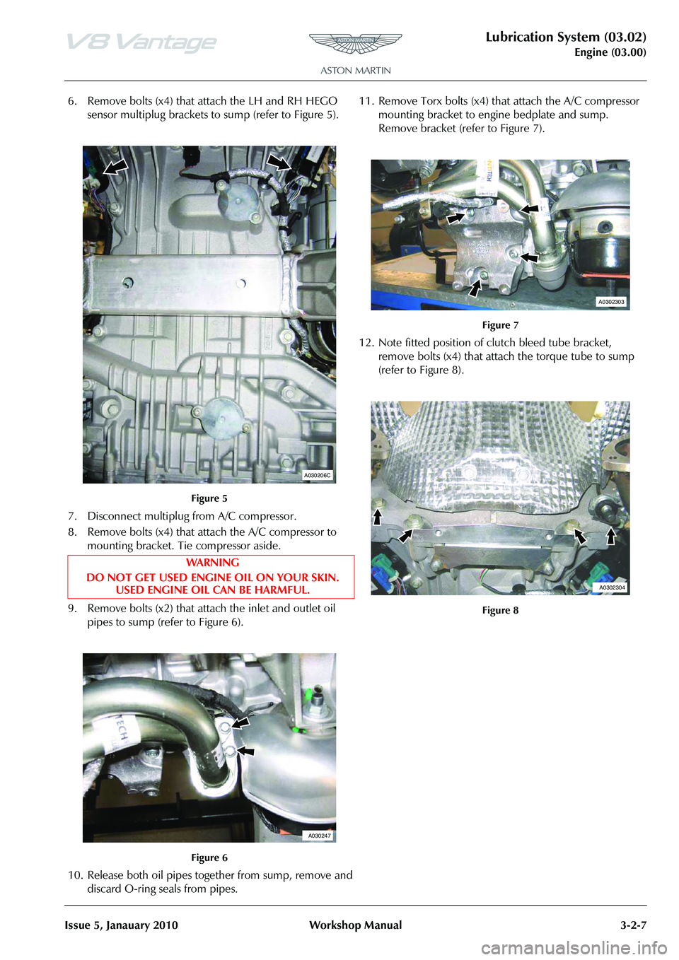 ASTON MARTIN V8 VANTAGE 2010 Workshop Manual Lubrication System (03.02)
Engine (03.00)
Issue 5, Janauary 2010 Workshop Manual 3-2-7
6. Remove bolts (x4) that attach the LH and RH HEGO sensor multiplug brackets to sump (refer to Figure 5).
ASTON MARTIN V8 VANTAGE 2010 Workshop Manual Lubrication System (03.02)
Engine (03.00)
Issue 5, Janauary 2010 Workshop Manual 3-2-7
6. Remove bolts (x4) that attach the LH and RH HEGO sensor multiplug brackets to sump (refer to Figure 5).