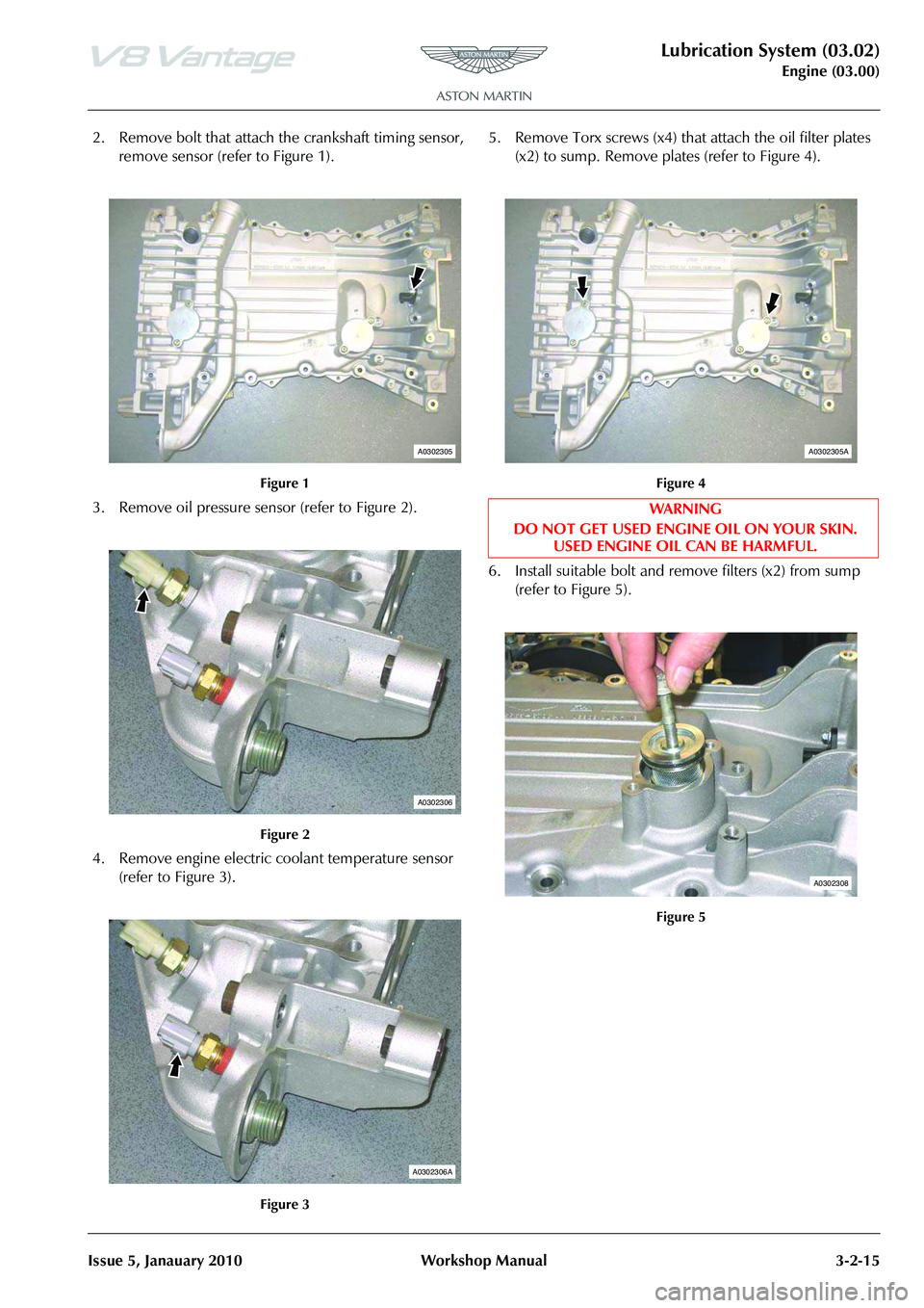ASTON MARTIN V8 VANTAGE 2010 Owners Manual Lubrication System (03.02)
Engine (03.00)
Issue 5, Janauary 2010 Workshop Manual 3-2-15
2. Remove bolt that attach the crankshaft timing sensor, remove sensor (refer to Figure 1).
3. Remove oil pr ASTON MARTIN V8 VANTAGE 2010 Owners Manual Lubrication System (03.02)
Engine (03.00)
Issue 5, Janauary 2010 Workshop Manual 3-2-15
2. Remove bolt that attach the crankshaft timing sensor, remove sensor (refer to Figure 1).
3. Remove oil pr