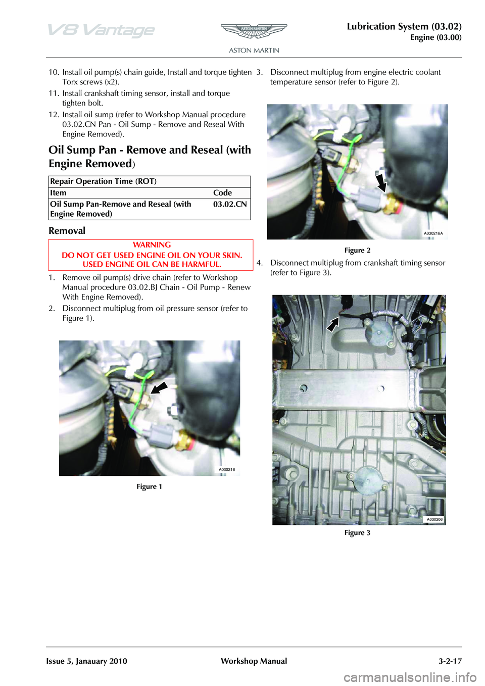 ASTON MARTIN V8 VANTAGE 2010 Manual PDF Lubrication System (03.02)
Engine (03.00)
Issue 5, Janauary 2010 Workshop Manual 3-2-17
10. Install oil pump(s) chain guid e, Install and torque tighten
Torx screws (x2).
11. Install crankshaft timin ASTON MARTIN V8 VANTAGE 2010 Manual PDF Lubrication System (03.02)
Engine (03.00)
Issue 5, Janauary 2010 Workshop Manual 3-2-17
10. Install oil pump(s) chain guid e, Install and torque tighten
Torx screws (x2).
11. Install crankshaft timin