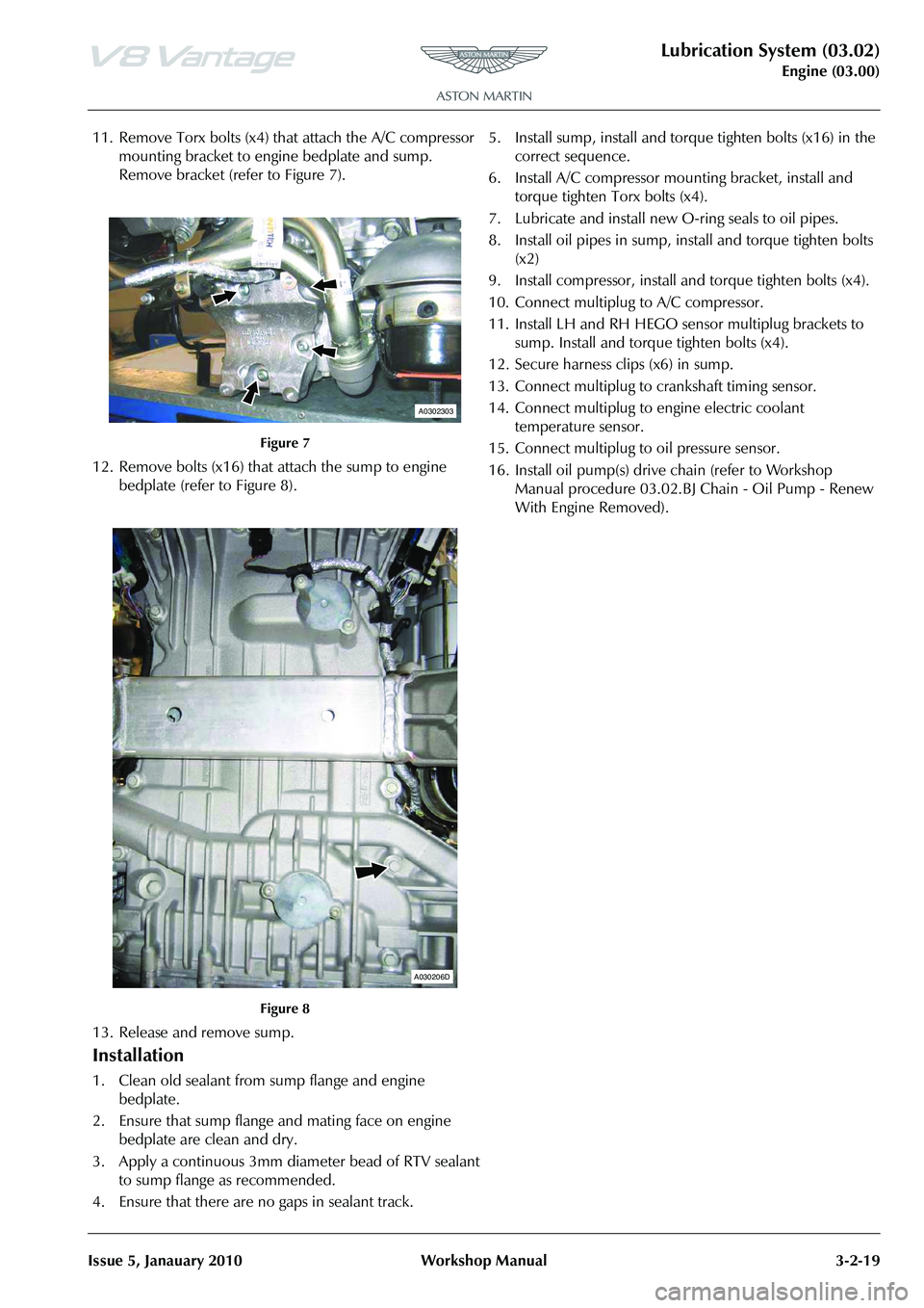 ASTON MARTIN V8 VANTAGE 2010 Manual PDF Lubrication System (03.02)
Engine (03.00)
Issue 5, Janauary 2010 Workshop Manual 3-2-19
11. Remove Torx bolts (x4) that attach the A/C compressor mounting bracket to engine bedplate and sump.
Remove ASTON MARTIN V8 VANTAGE 2010 Manual PDF Lubrication System (03.02)
Engine (03.00)
Issue 5, Janauary 2010 Workshop Manual 3-2-19
11. Remove Torx bolts (x4) that attach the A/C compressor mounting bracket to engine bedplate and sump.
Remove