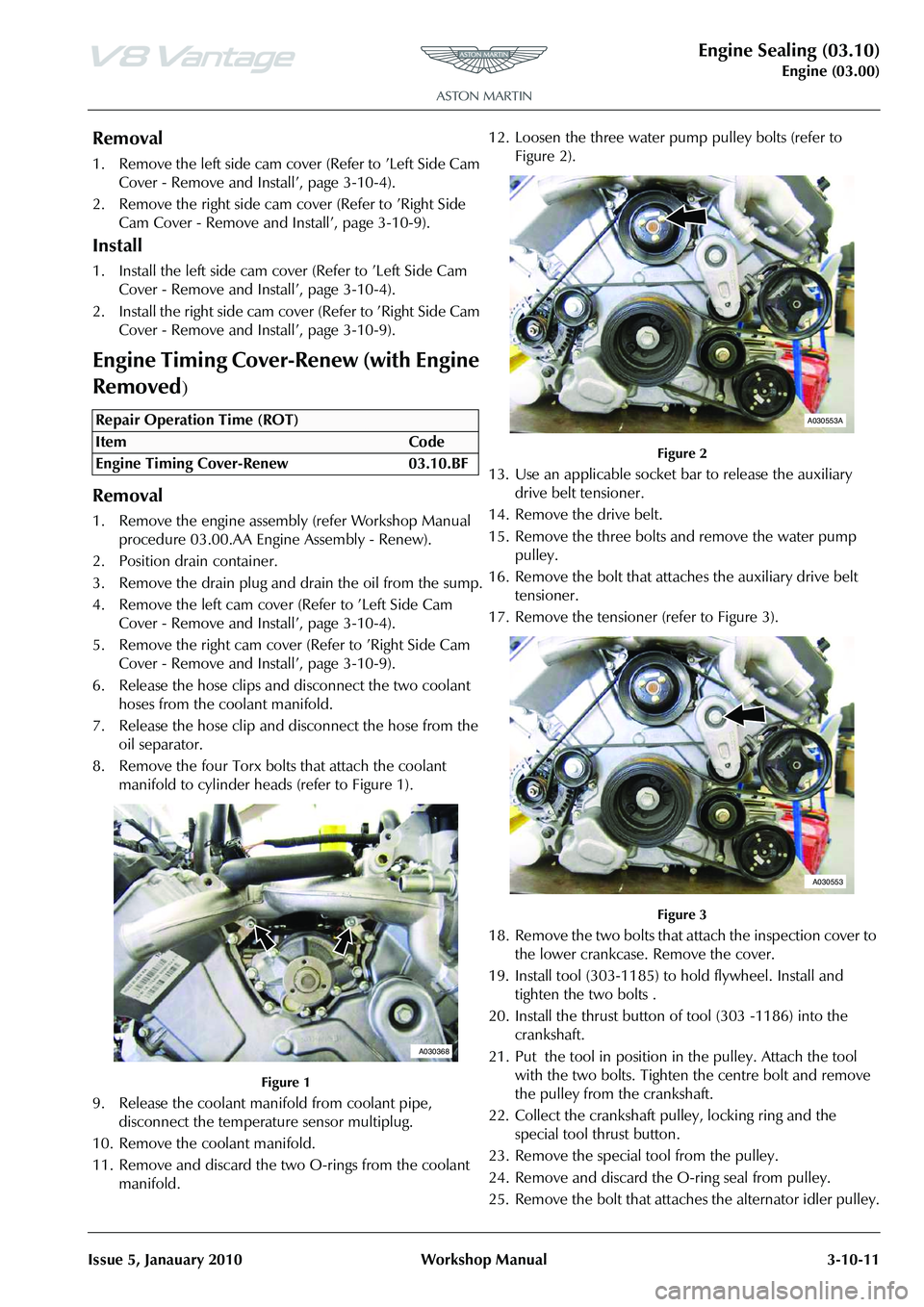 ASTON MARTIN V8 VANTAGE 2010  Workshop Manual Engine Sealing (03.10)
Engine (03.00)
Issue 5, Janauary 2010 Workshop Manual 3-10-11
Removal
1. Remove the left side cam cover (Refer to ’Left Side Cam  Cover - Remove and Install’, page 3-10-4).

