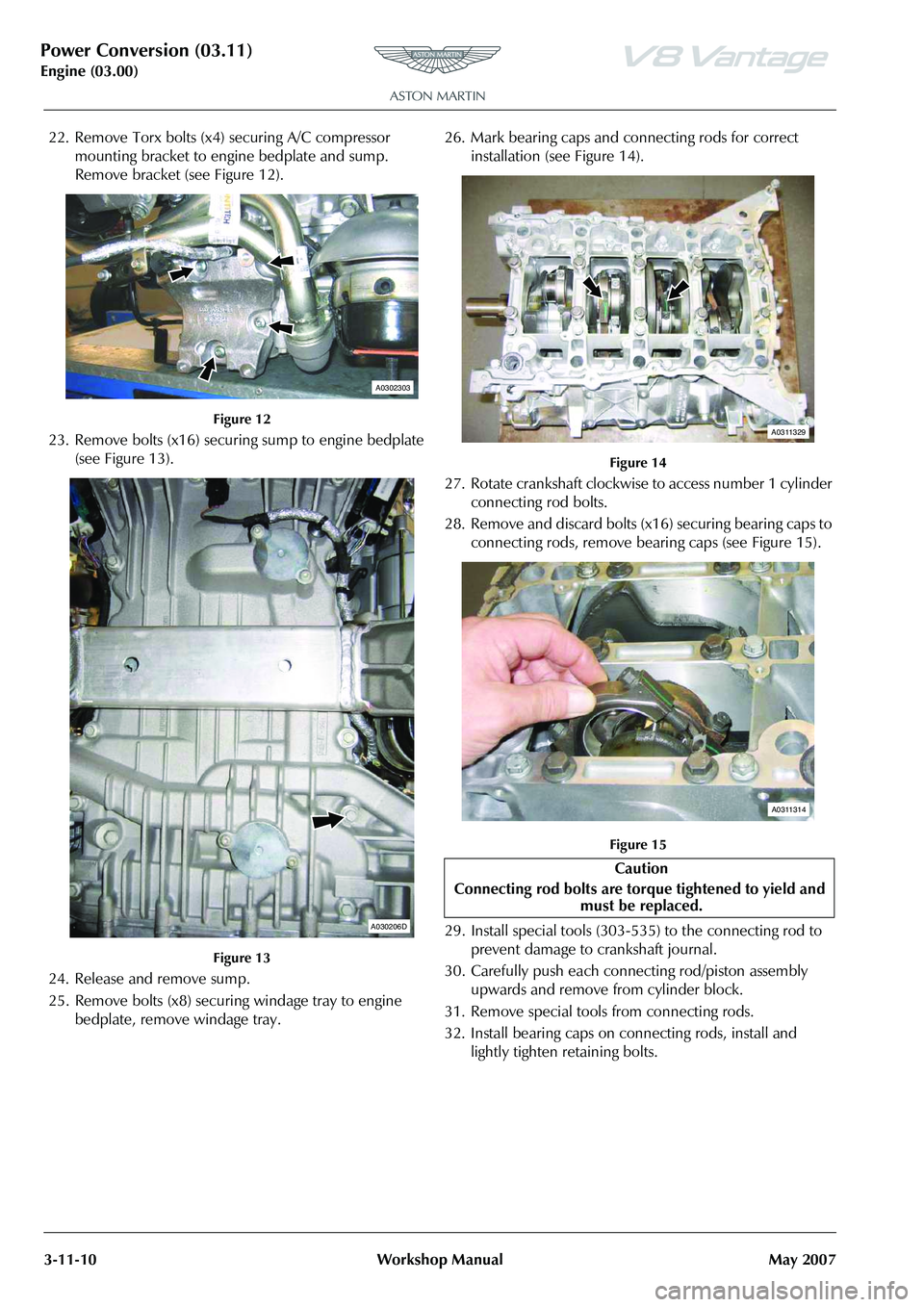 ASTON MARTIN V8 VANTAGE 2010 Owners Guide Power Conversion (03.11)
Engine (03.00)3-11-10 Workshop Manual May 2007
22. Remove Torx bolts (x4) securing A/C compressor 
mounting bracket to engine bedplate and sump. 
Remove bracket (see Figure 12