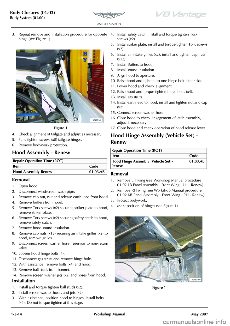 ASTON MARTIN V8 VANTAGE 2010  Workshop Manual Body Closures (01.03)
Body System (01.00)1-3-14 Workshop Manual May 2007
3. Repeat remove and installa tion procedure for opposite 
hinge (see Figure 1).
4. Check alignment of tailgate and adjust as n