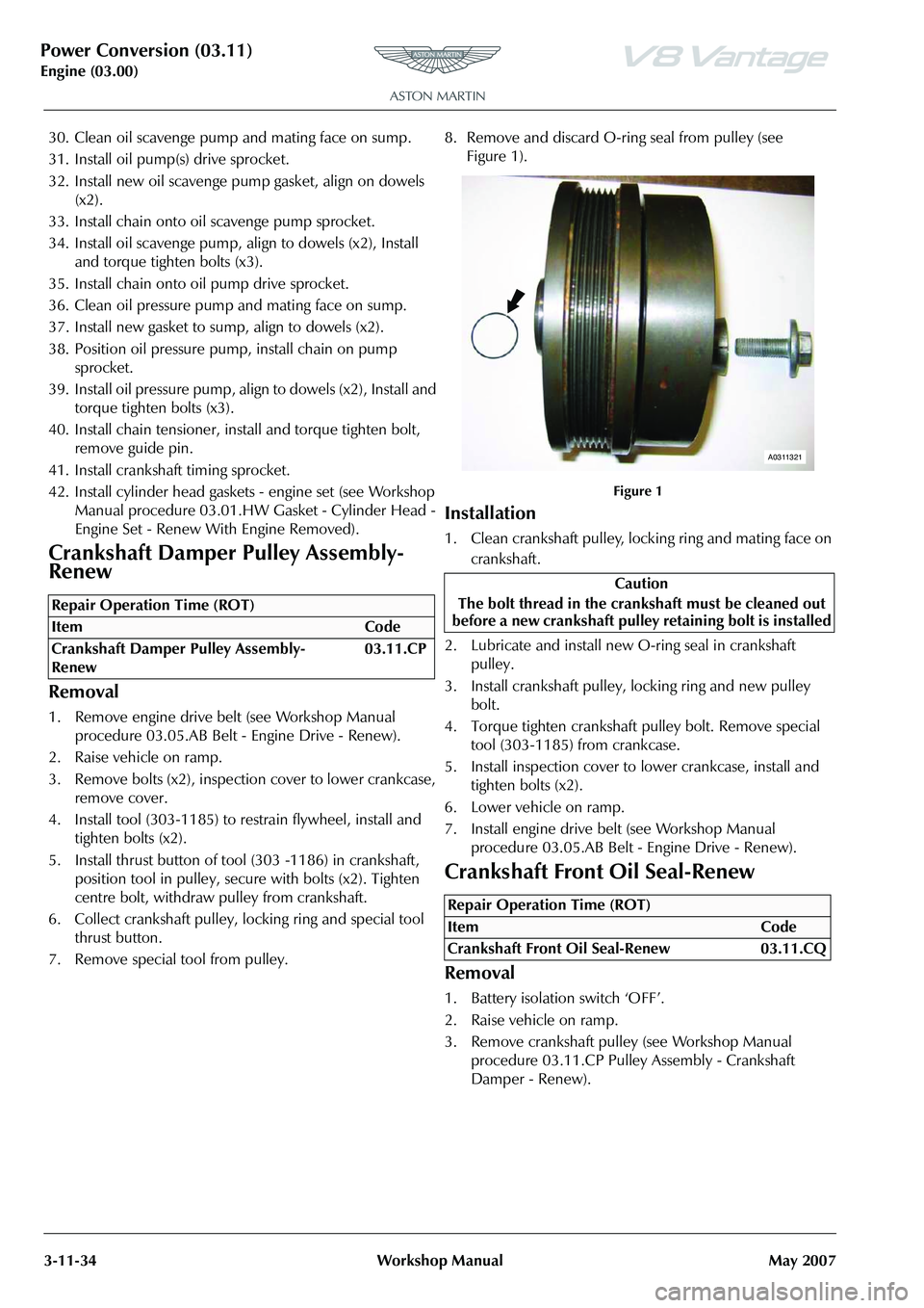 ASTON MARTIN V8 VANTAGE 2010 Owners Manual Power Conversion (03.11)
Engine (03.00)3-11-34 Workshop Manual May 2007
30. Clean oil scavenge pump and mating face on sump.
31. Install oil pump(s) drive sprocket.
32. Install new oil scavenge pump g ASTON MARTIN V8 VANTAGE 2010 Owners Manual Power Conversion (03.11)
Engine (03.00)3-11-34 Workshop Manual May 2007
30. Clean oil scavenge pump and mating face on sump.
31. Install oil pump(s) drive sprocket.
32. Install new oil scavenge pump g