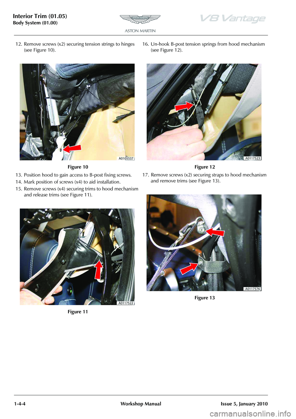 ASTON MARTIN V8 VANTAGE 2010  Workshop Manual Interior Trim (01.05)
Body System (01.00)1-4-4 Workshop Manual Issue 5, January 2010
12. Remove screws (x2) securing tension strings to hinges  (see Figure 10).
13. Position hood to gain acce ss to B-