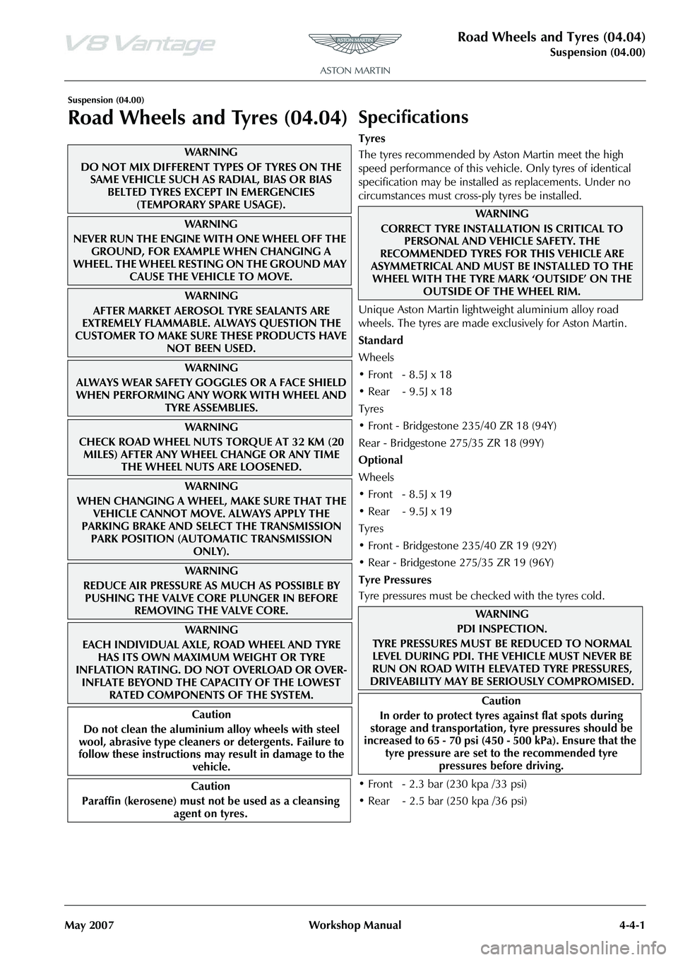 ASTON MARTIN V8 VANTAGE 2010 Workshop Manual Road Wheels and Tyres (04.04)
Suspension (04.00)
May 2007 Workshop Manual 4-4-1
Suspension (04.00)
Road Wheels and Tyres (04.04)Specifications
Tyres
The tyres recommended by Aston Martin meet the high ASTON MARTIN V8 VANTAGE 2010 Workshop Manual Road Wheels and Tyres (04.04)
Suspension (04.00)
May 2007 Workshop Manual 4-4-1
Suspension (04.00)
Road Wheels and Tyres (04.04)Specifications
Tyres
The tyres recommended by Aston Martin meet the high
