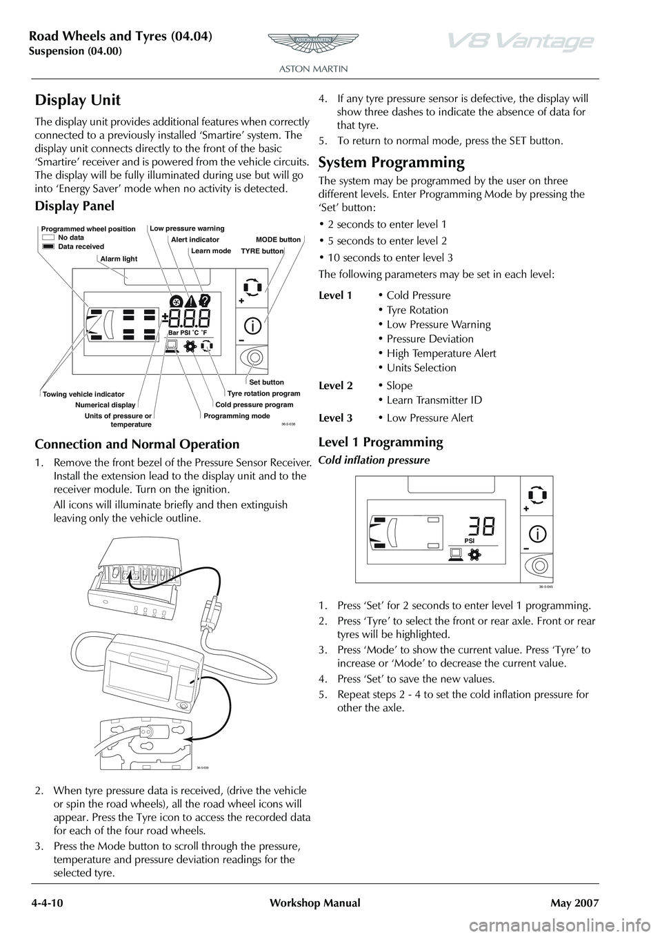 ASTON MARTIN V8 VANTAGE 2010 Workshop Manual Road Wheels and Tyres (04.04)
Suspension (04.00)4-4-10 Workshop Manual May 2007
Display Unit
The display unit provides additional features when correctly
connected to a previously installed ‘Smarti ASTON MARTIN V8 VANTAGE 2010 Workshop Manual Road Wheels and Tyres (04.04)
Suspension (04.00)4-4-10 Workshop Manual May 2007
Display Unit
The display unit provides additional features when correctly
connected to a previously installed ‘Smarti