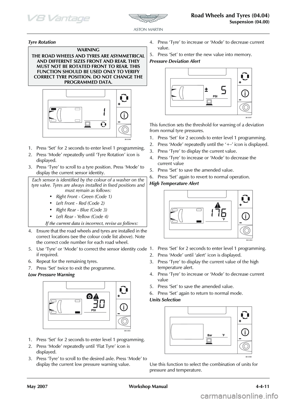 ASTON MARTIN V8 VANTAGE 2010 Workshop Manual Road Wheels and Tyres (04.04)
Suspension (04.00)
May 2007 Workshop Manual 4-4-11
Tyre Rotation
1. Press ‘Set’ for 2 seconds to enter level 1 programming .
2. Press ‘Mode’ repeatedly until ‘T ASTON MARTIN V8 VANTAGE 2010 Workshop Manual Road Wheels and Tyres (04.04)
Suspension (04.00)
May 2007 Workshop Manual 4-4-11
Tyre Rotation
1. Press ‘Set’ for 2 seconds to enter level 1 programming .
2. Press ‘Mode’ repeatedly until ‘T