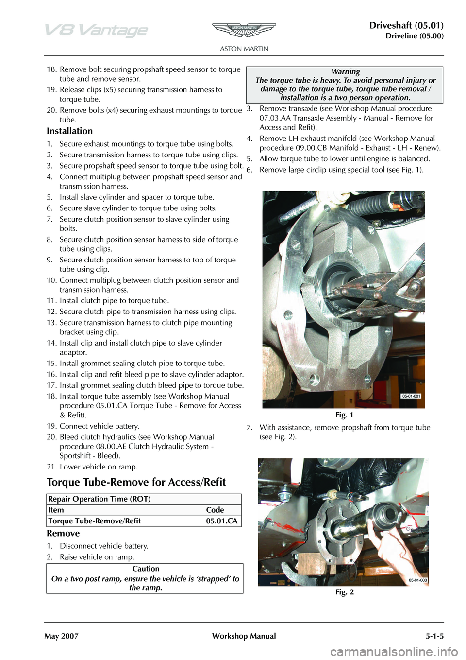 ASTON MARTIN V8 VANTAGE 2010 Workshop Manual Driveshaft (05.01)
Driveline (05.00)
May 2007 Workshop Manual 5-1-5
18. Remove bolt securing propshaft speed sensor to torque tube and remove sensor.
19. Release clips (x5) securing transmission harn ASTON MARTIN V8 VANTAGE 2010 Workshop Manual Driveshaft (05.01)
Driveline (05.00)
May 2007 Workshop Manual 5-1-5
18. Remove bolt securing propshaft speed sensor to torque tube and remove sensor.
19. Release clips (x5) securing transmission harn