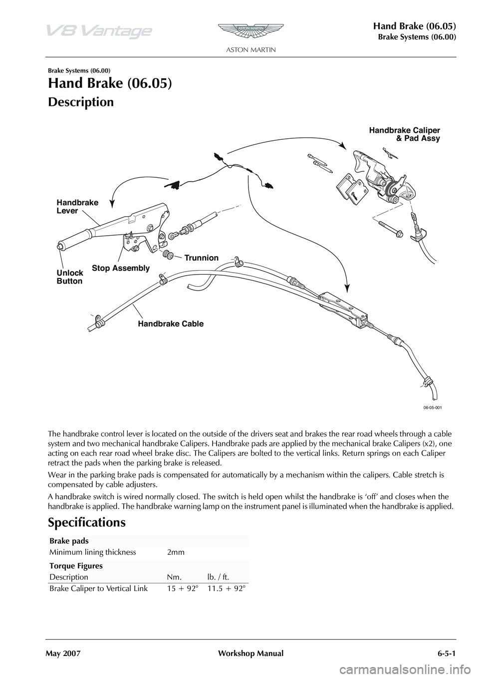 ASTON MARTIN V8 VANTAGE 2010 Owners Guide Hand Brake (06.05)
Brake Systems (06.00)
May 2007 Workshop Manual 6-5-1
Brake Systems (06.00)
Hand Brake (06.05)
Description
The handbrake control lever is located on the outside of the  drivers seat 
