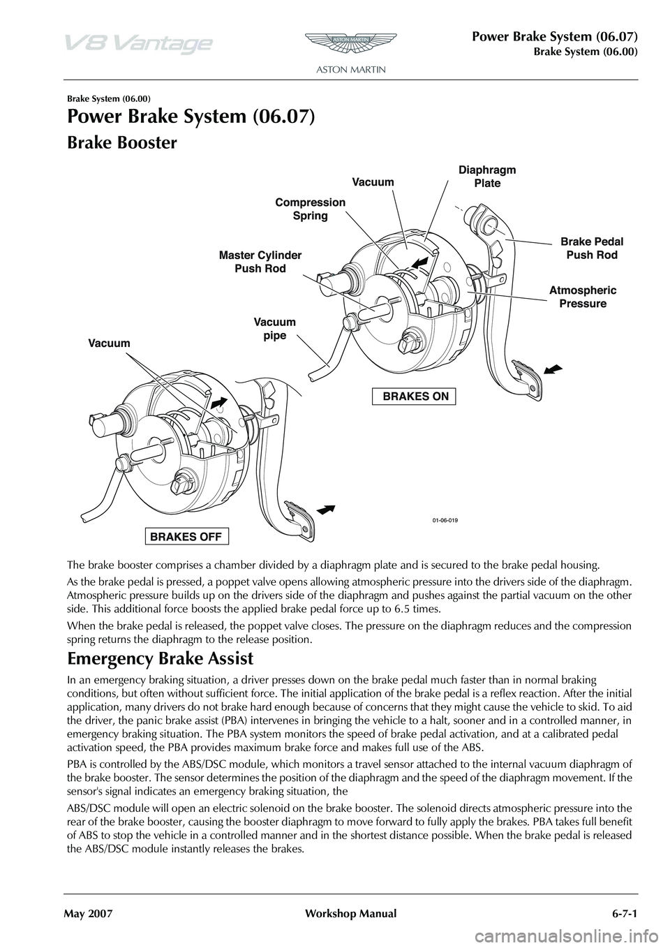 ASTON MARTIN V8 VANTAGE 2010 Workshop Manual Power Brake System (06.07)
Brake System (06.00)
May 2007 Workshop Manual 6-7-1
Brake System (06.00)
Power Brake System (06.07)
Brake Booster
The brake booster comprises a chamber divided by a diap hra ASTON MARTIN V8 VANTAGE 2010 Workshop Manual Power Brake System (06.07)
Brake System (06.00)
May 2007 Workshop Manual 6-7-1
Brake System (06.00)
Power Brake System (06.07)
Brake Booster
The brake booster comprises a chamber divided by a diap hra