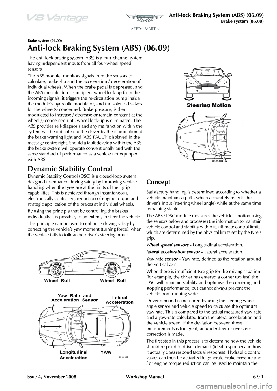 ASTON MARTIN V8 VANTAGE 2010 Workshop Manual Anti-lock Braking System (ABS) (06.09)
Brake system (06.00)
Issue 4, November 2008 Workshop Manual 6-9-1
Brake system (06.00)
Anti-lock Braking System (ABS) (06.09)
The anti-lock braking system (ABS) ASTON MARTIN V8 VANTAGE 2010 Workshop Manual Anti-lock Braking System (ABS) (06.09)
Brake system (06.00)
Issue 4, November 2008 Workshop Manual 6-9-1
Brake system (06.00)
Anti-lock Braking System (ABS) (06.09)
The anti-lock braking system (ABS)