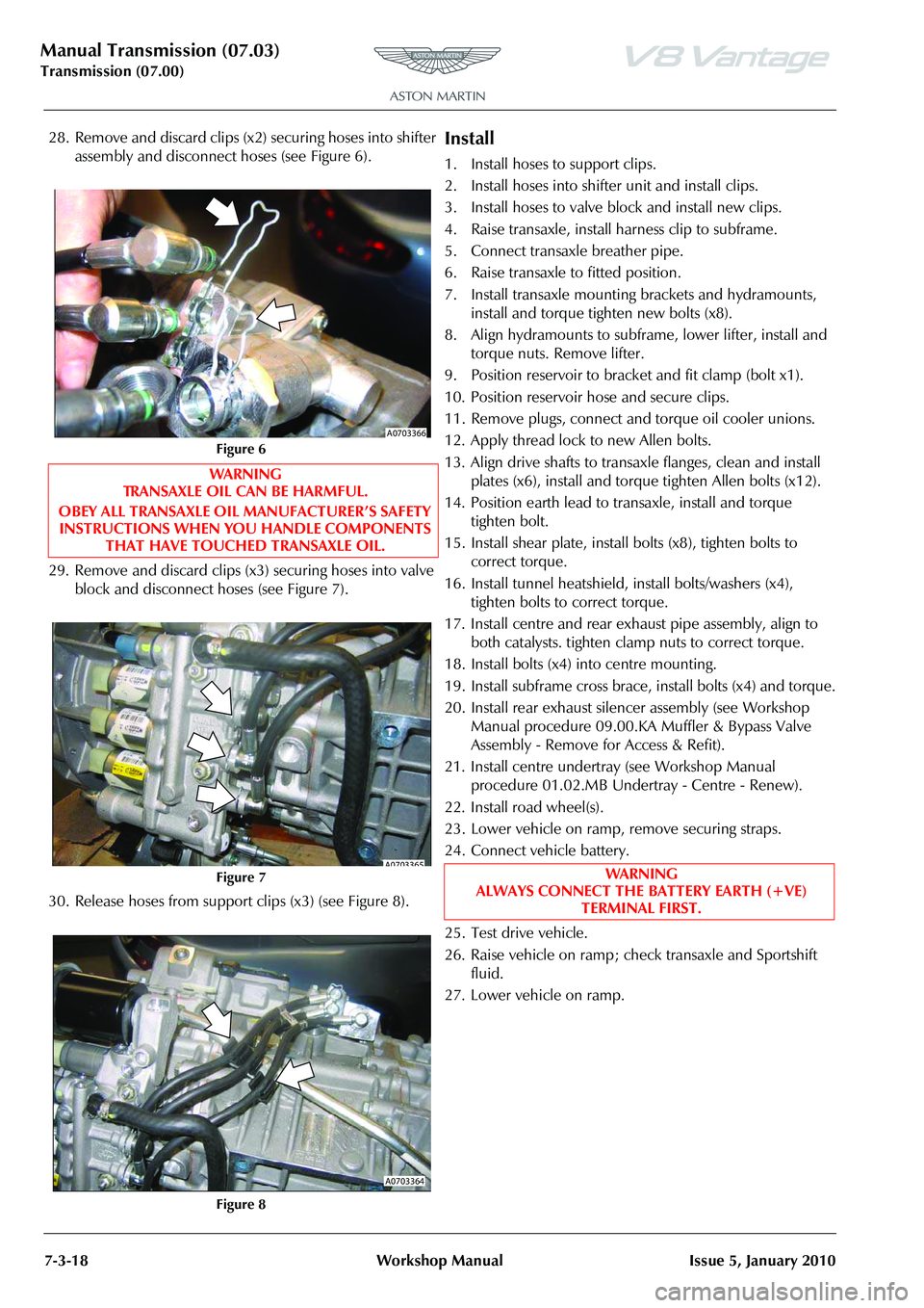 ASTON MARTIN V8 VANTAGE 2010  Workshop Manual Manual Transmission (07.03)
Transmission (07.00)7-3-18 Workshop Manual Issue 5, January 2010
28. Remove and discard clips (x2) securing hoses into shifter  assembly and disconnect hoses (see Figure 6)