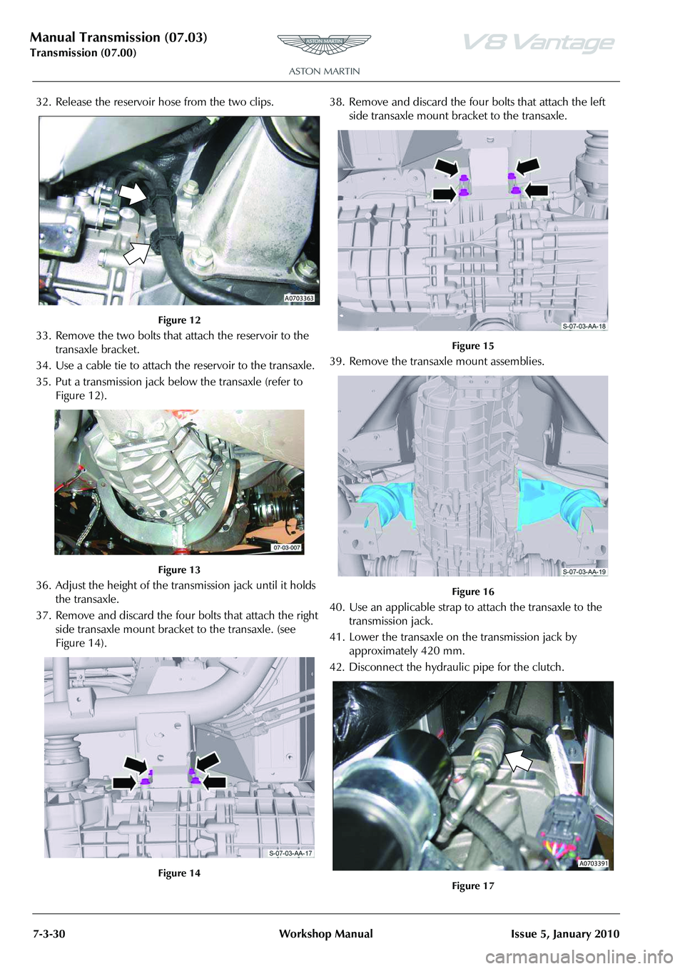 ASTON MARTIN V8 VANTAGE 2010 Owners Guide Manual Transmission (07.03)
Transmission (07.00)7-3-30 Workshop Manual Issue 5, January 2010
32. Release the reservoir hose from the two clips.
Figure 12
33. Remove the two bolts that attach the reser