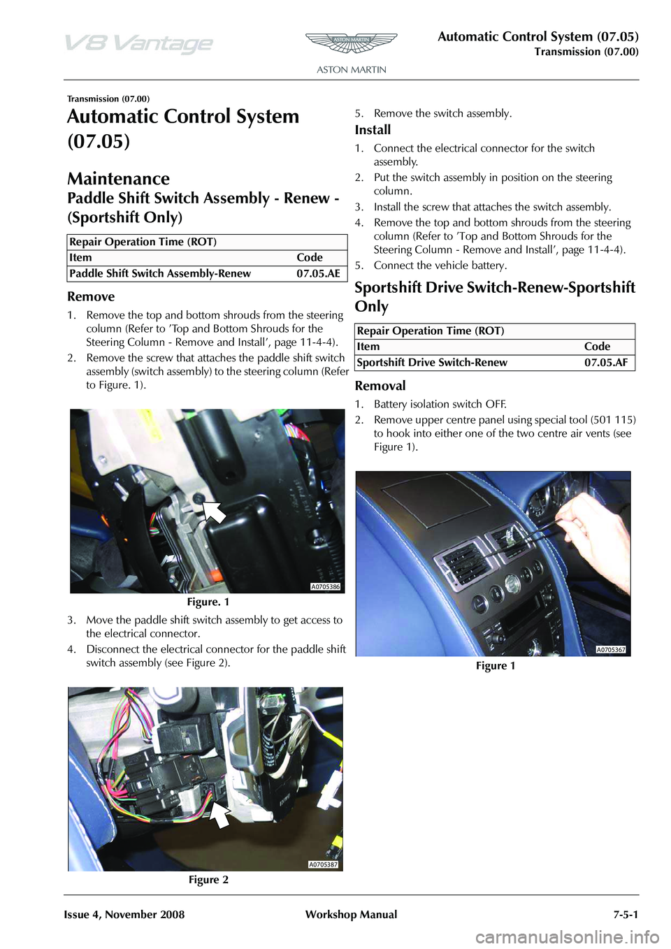ASTON MARTIN V8 VANTAGE 2010 Workshop Manual Automatic Control System (07.05)
Transmission (07.00)
Issue 4, November 2008 Workshop Manual 7-5-1
Transmission (07.00)
Automatic Control System
(07.05)
Maintenance
Paddle Shift Switch Assembly - Ren ASTON MARTIN V8 VANTAGE 2010 Workshop Manual Automatic Control System (07.05)
Transmission (07.00)
Issue 4, November 2008 Workshop Manual 7-5-1
Transmission (07.00)
Automatic Control System
(07.05)
Maintenance
Paddle Shift Switch Assembly - Ren