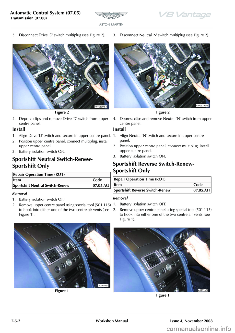 ASTON MARTIN V8 VANTAGE 2010 Workshop Manual Automatic Control System (07.05)
Transmission (07.00)7-5-2 Workshop Manual Issue 4, November 2008
3. Disconnect Drive D switch multiplug (see Figure 2).
4. Depress clips and remove Drive D switch ASTON MARTIN V8 VANTAGE 2010 Workshop Manual Automatic Control System (07.05)
Transmission (07.00)7-5-2 Workshop Manual Issue 4, November 2008
3. Disconnect Drive D switch multiplug (see Figure 2).
4. Depress clips and remove Drive D switch