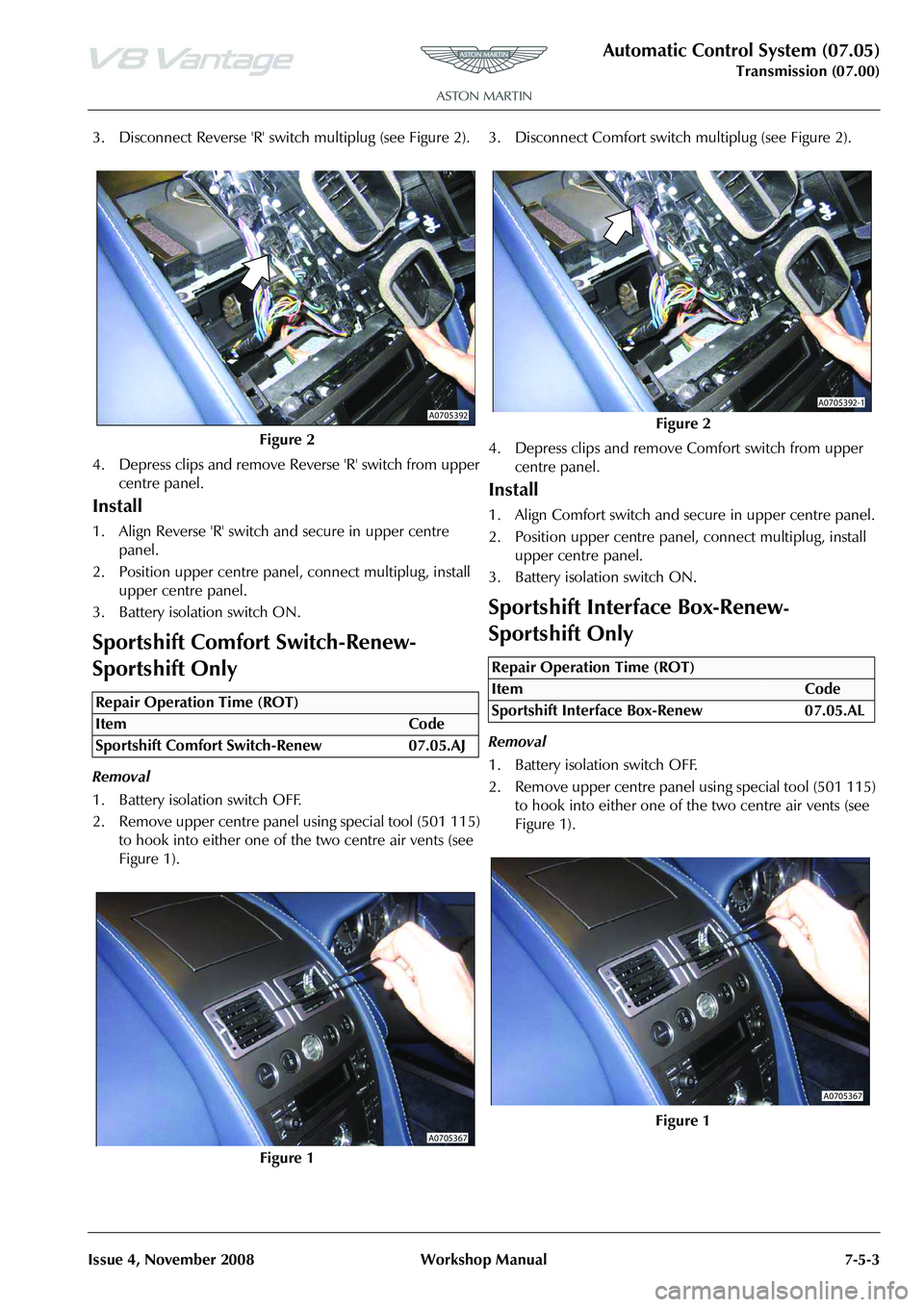 ASTON MARTIN V8 VANTAGE 2010 Workshop Manual Automatic Control System (07.05)
Transmission (07.00)
Issue 4, November 2008 Workshop Manual 7-5-3
3. Disconnect Reverse R switch multiplug (see Figure 2).
4. Depress clips and remove Reverse R sw ASTON MARTIN V8 VANTAGE 2010 Workshop Manual Automatic Control System (07.05)
Transmission (07.00)
Issue 4, November 2008 Workshop Manual 7-5-3
3. Disconnect Reverse R switch multiplug (see Figure 2).
4. Depress clips and remove Reverse R sw