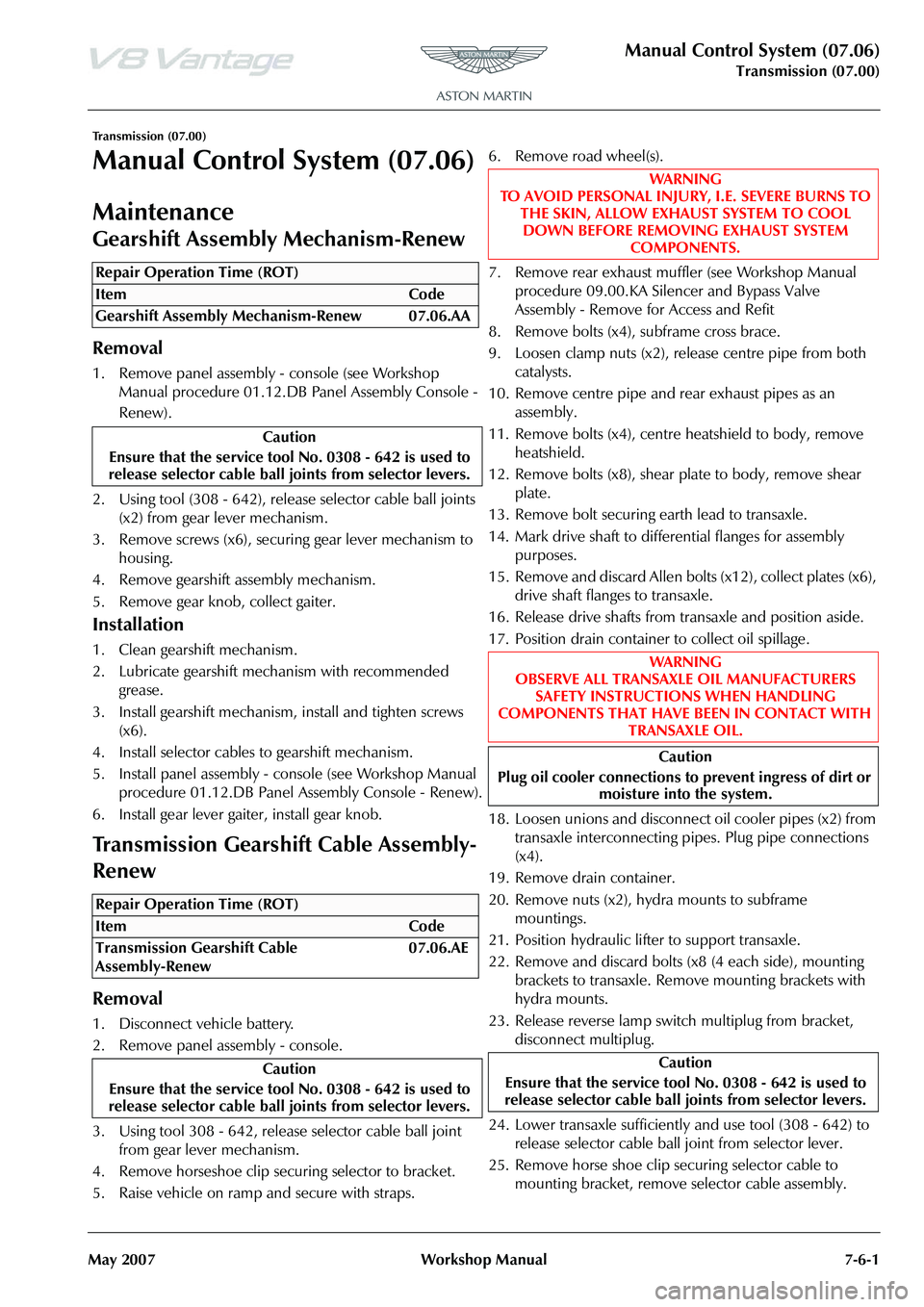 ASTON MARTIN V8 VANTAGE 2010  Workshop Manual Manual Control System (07.06)
Transmission (07.00)
May 2007 Workshop Manual 7-6-1
Transmission (07.00)
Manual Control System (07.06)
Maintenance
Gearshift Assembly Mechanism-Renew
Removal
1. Remove pa