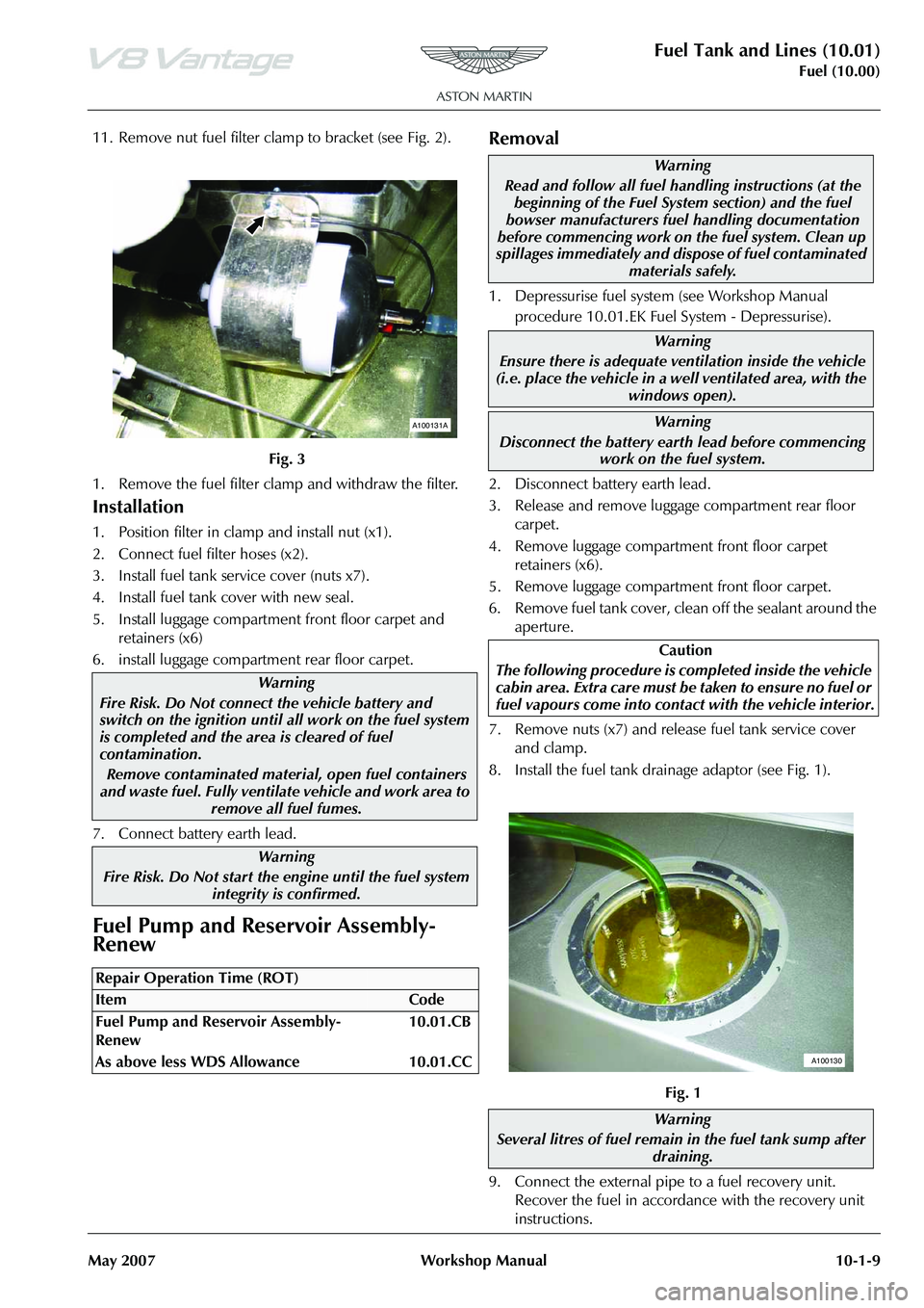 ASTON MARTIN V8 VANTAGE 2010  Workshop Manual Fuel Tank and Lines (10.01)
Fuel (10.00)
May 2007 Workshop Manual 10-1-9
11. Remove nut fuel filter clamp to bracket (see Fig. 2).
1. Remove the fuel filter clamp and withdraw the filter.
Installation