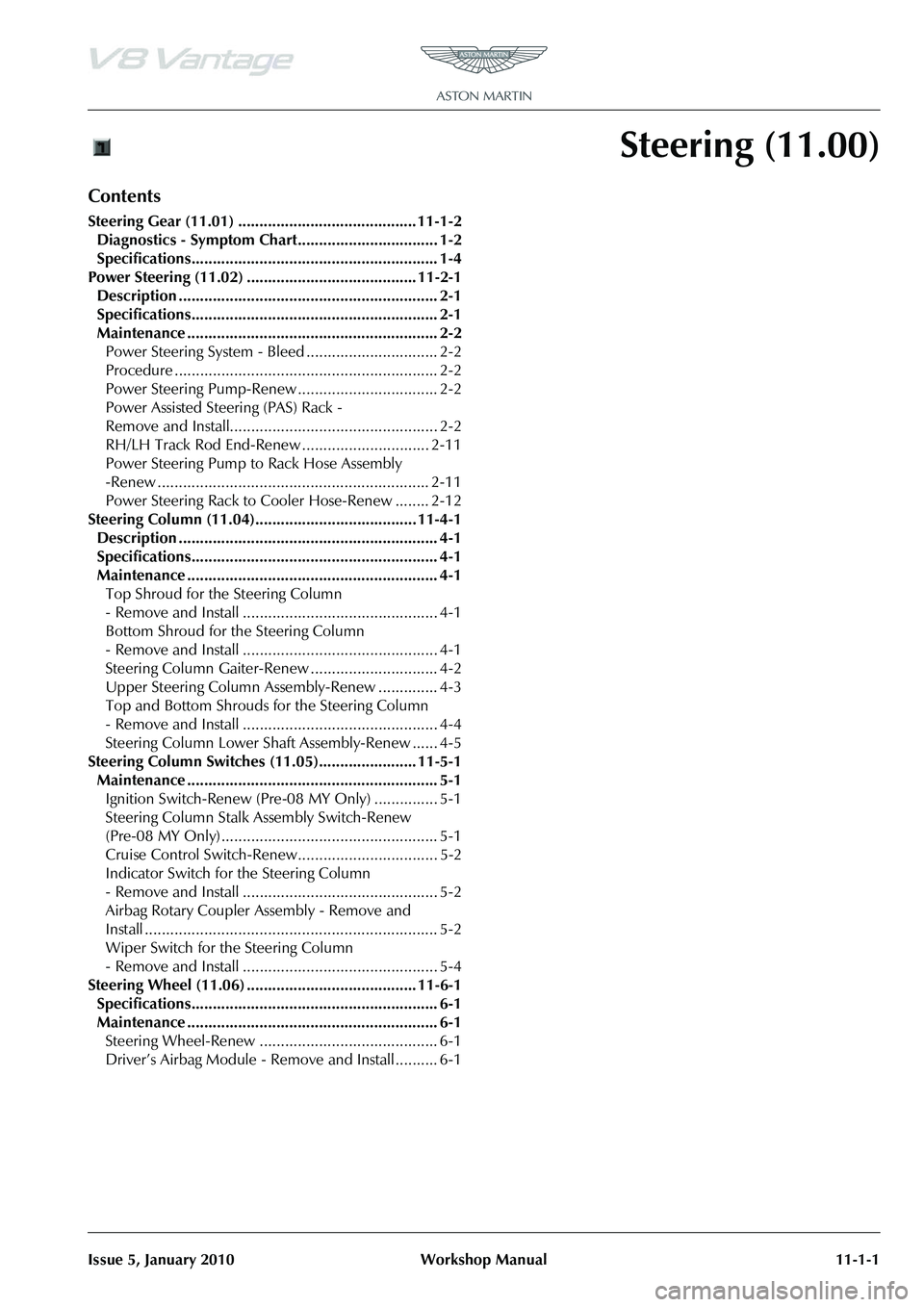 ASTON MARTIN V8 VANTAGE 2010 Owners Manual Issue 5, January 2010 Workshop Manual 11-1-1
Steering (11.00)
Contents
Steering Gear (11.01) .......................................... 11-1-2Diagnostics - Symptom Chart............................... ASTON MARTIN V8 VANTAGE 2010 Owners Manual Issue 5, January 2010 Workshop Manual 11-1-1
Steering (11.00)
Contents
Steering Gear (11.01) .......................................... 11-1-2Diagnostics - Symptom Chart...............................