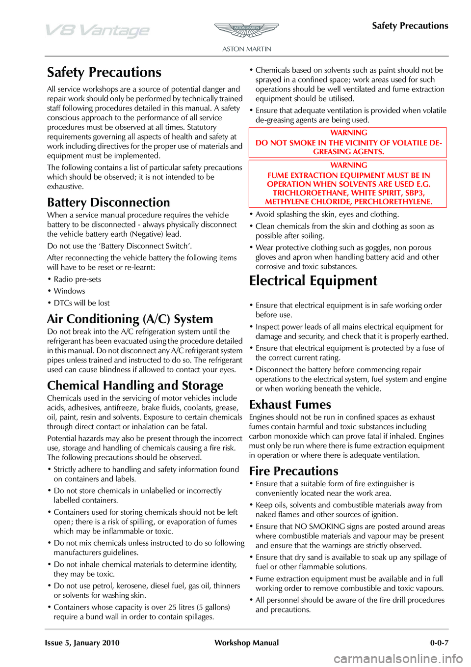 ASTON MARTIN V8 VANTAGE 2010  Workshop Manual Safety Precautions
Issue 5, January 2010 Workshop Manual 0-0-7
Safety Precautions
All service workshops are a source of potential danger and 
repair work should only be performed by technically traine