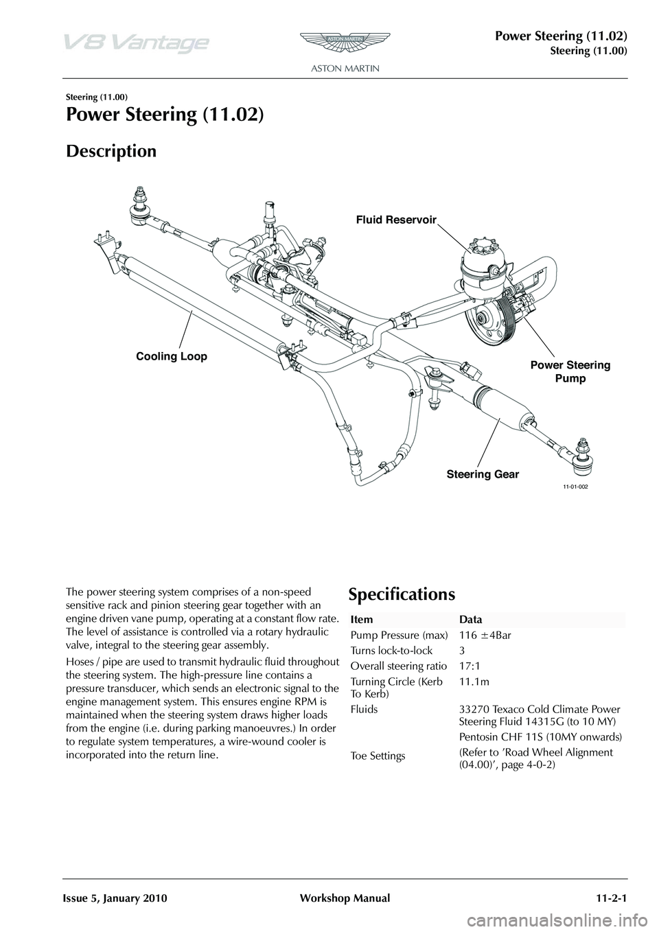 ASTON MARTIN V8 VANTAGE 2010 Workshop Manual Power Steering (11.02)
Steering (11.00)
Issue 5, January 2010 Workshop Manual 11-2-1
Steering (11.00)
Power Steering (11.02)
Description
The power steering system comprises of a non-speed
sensitive r ASTON MARTIN V8 VANTAGE 2010 Workshop Manual Power Steering (11.02)
Steering (11.00)
Issue 5, January 2010 Workshop Manual 11-2-1
Steering (11.00)
Power Steering (11.02)
Description
The power steering system comprises of a non-speed
sensitive r
