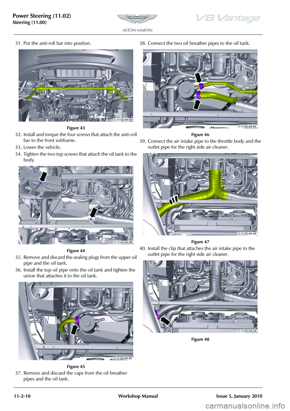 ASTON MARTIN V8 VANTAGE 2010 Workshop Manual Power Steering (11.02)
Steering (11.00)11-2-10 Workshop Manual Issue 5, January 2010
31. Put the anti-roll bar into position.
Figure 43
32. Install and torque the four screws that attach the anti-rol ASTON MARTIN V8 VANTAGE 2010 Workshop Manual Power Steering (11.02)
Steering (11.00)11-2-10 Workshop Manual Issue 5, January 2010
31. Put the anti-roll bar into position.
Figure 43
32. Install and torque the four screws that attach the anti-rol
