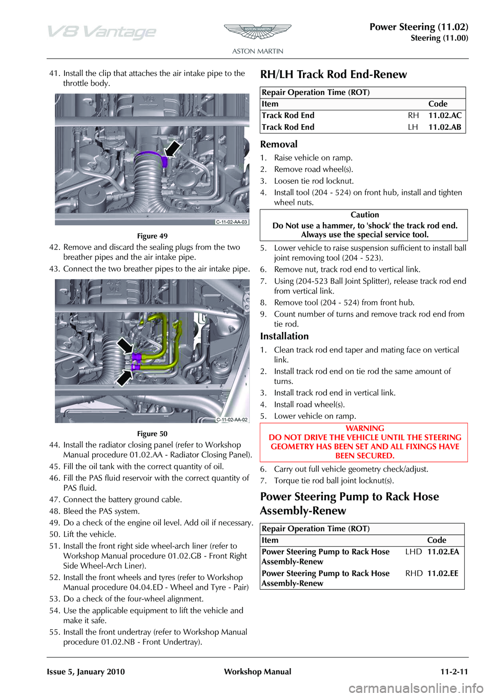ASTON MARTIN V8 VANTAGE 2010 Workshop Manual Power Steering (11.02)
Steering (11.00)
Issue 5, January 2010 Workshop Manual 11-2-11
41. Install the clip that attaches the air intake pipe to the throttle body.
Figure 49
42. Remove and discard the ASTON MARTIN V8 VANTAGE 2010 Workshop Manual Power Steering (11.02)
Steering (11.00)
Issue 5, January 2010 Workshop Manual 11-2-11
41. Install the clip that attaches the air intake pipe to the throttle body.
Figure 49
42. Remove and discard the