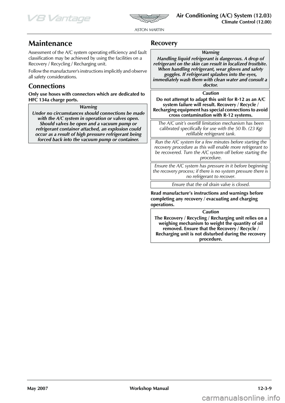 ASTON MARTIN V8 VANTAGE 2010 User Guide Air Conditioning (A/C) System (12.03)
Climate Control (12.00)
May 2007 Workshop Manual 12-3-9
Maintenance
Assessment of the A/C system operating efficiency and fault 
classification may be achieved by