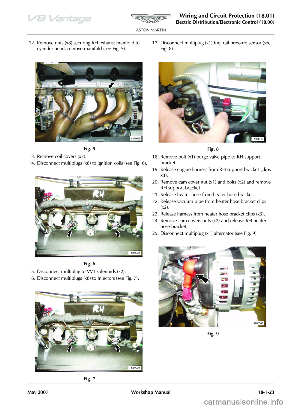 ASTON MARTIN V8 VANTAGE 2010 Workshop Manual Wiring and Circuit Protection (18.01)
Electric Distribution/Electronic Control (18.00)
May 2007 Workshop Manual 18-1-23
12. Remove nuts (x8) securing RH exhaust manifold to cylinder head, remove ma n ASTON MARTIN V8 VANTAGE 2010 Workshop Manual Wiring and Circuit Protection (18.01)
Electric Distribution/Electronic Control (18.00)
May 2007 Workshop Manual 18-1-23
12. Remove nuts (x8) securing RH exhaust manifold to cylinder head, remove ma n