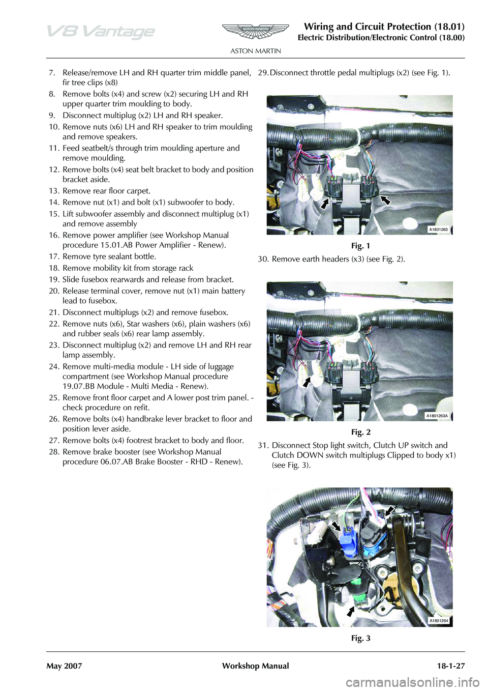 ASTON MARTIN V8 VANTAGE 2010 Workshop Manual Wiring and Circuit Protection (18.01)
Electric Distribution/Electronic Control (18.00)
May 2007 Workshop Manual 18-1-27
7. Release/remove LH and RH quarter trim middle panel,
fir tree clips (x8)
8. ASTON MARTIN V8 VANTAGE 2010 Workshop Manual Wiring and Circuit Protection (18.01)
Electric Distribution/Electronic Control (18.00)
May 2007 Workshop Manual 18-1-27
7. Release/remove LH and RH quarter trim middle panel,
fir tree clips (x8)
8.