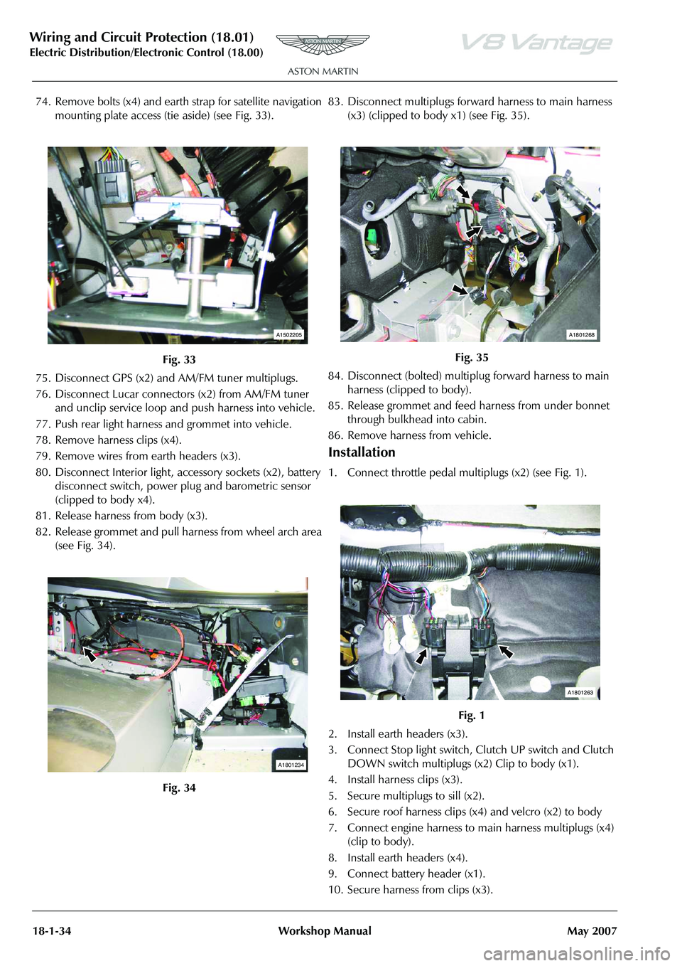 ASTON MARTIN V8 VANTAGE 2010 Workshop Manual Wiring and Circuit Protection (18.01)
Electric Distribution/E lectronic Control (18.00)
18-1-34 Workshop Manual May 2007
74. Remove bolts (x4) and earth strap for satellite navigation
mounting plate ASTON MARTIN V8 VANTAGE 2010 Workshop Manual Wiring and Circuit Protection (18.01)
Electric Distribution/E lectronic Control (18.00)
18-1-34 Workshop Manual May 2007
74. Remove bolts (x4) and earth strap for satellite navigation
mounting plate